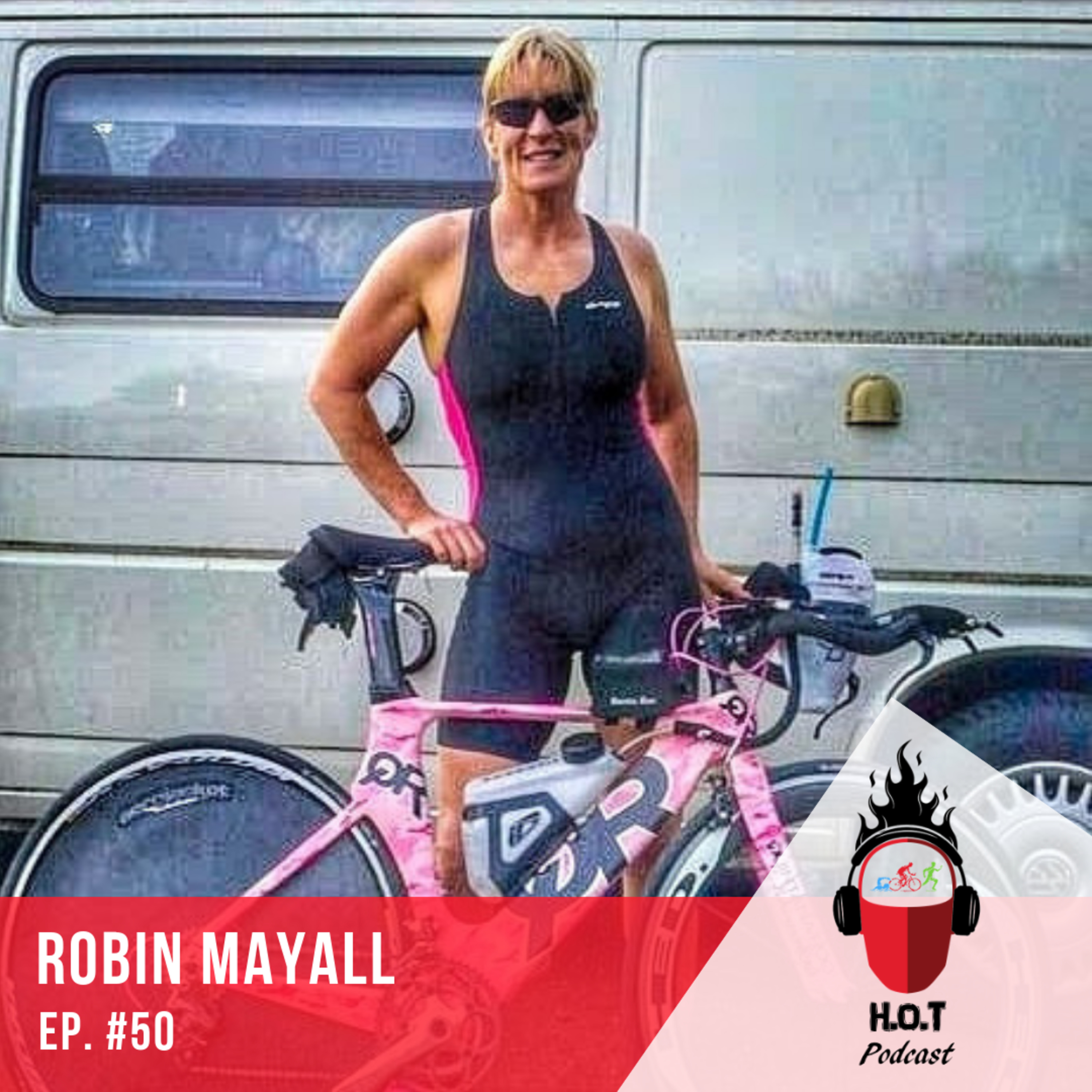 Ep. #50: Robin Mayall | Triathlete for 30+ Years, Mom, Student of the Universe, and Former H.o.T Podcast Co-host