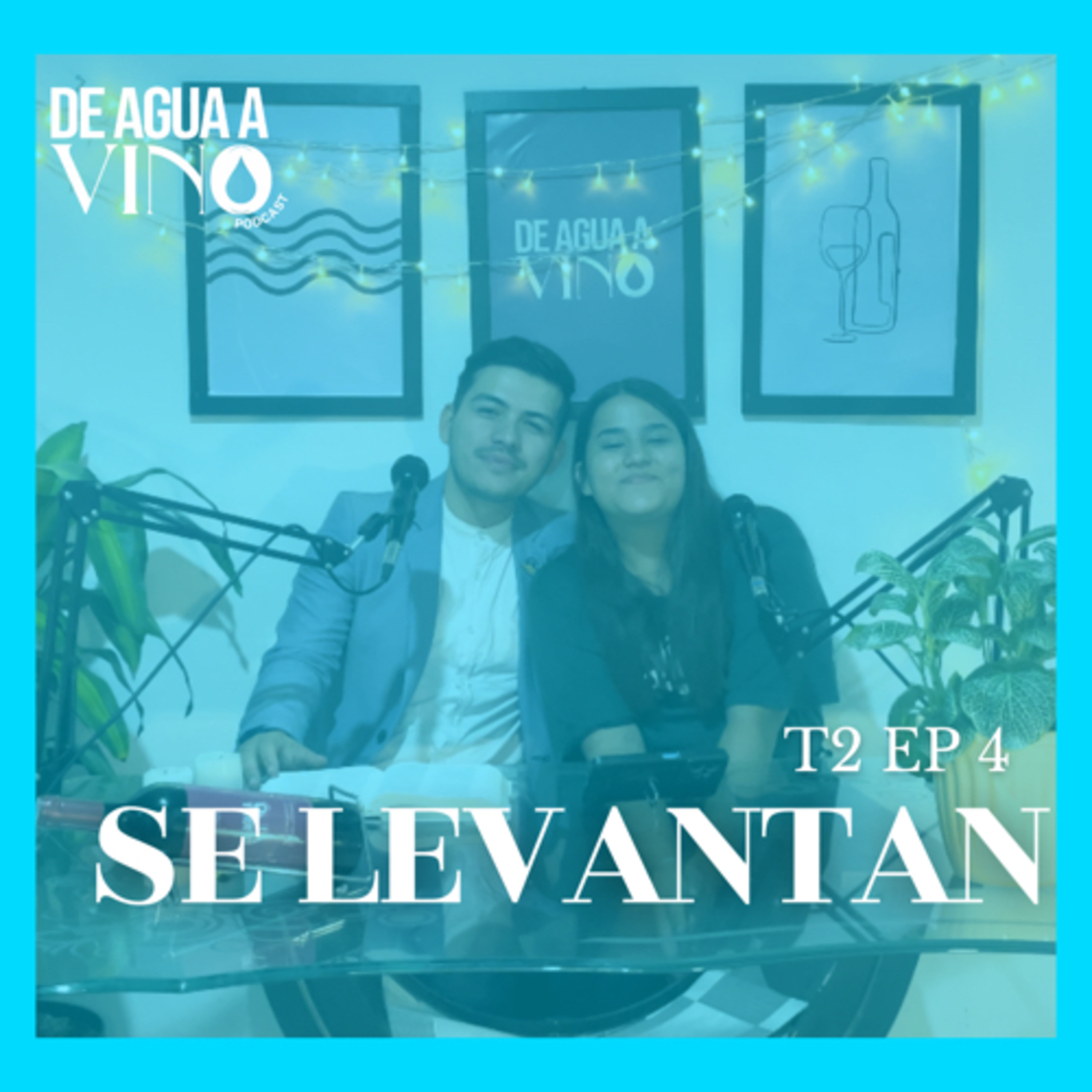 T:2 E:4 “SE LEVANTAN” - DE AGUA A VINO| PODCAST
