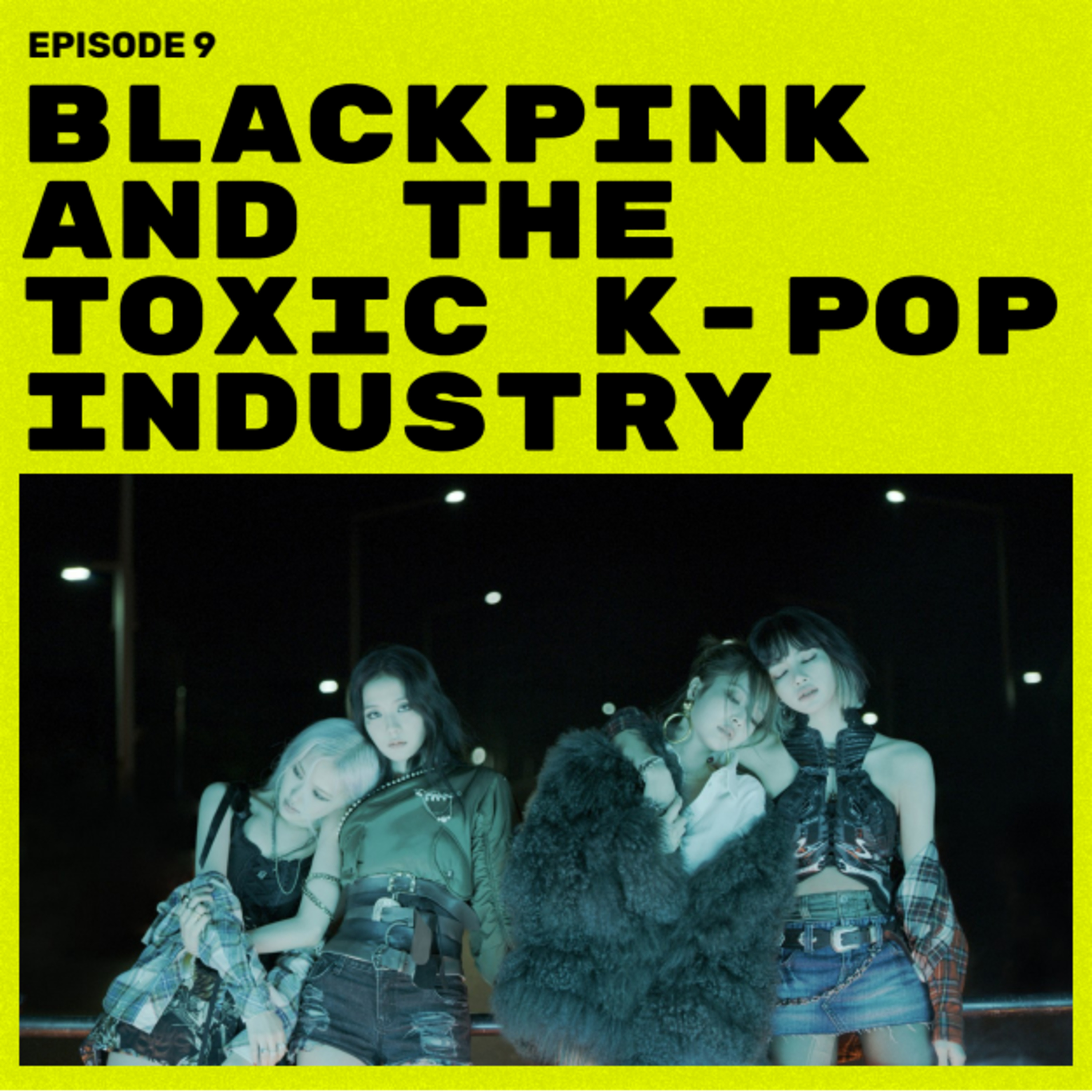 Episode 9: Blackpink & The Toxic Kpop Industry episode artwork