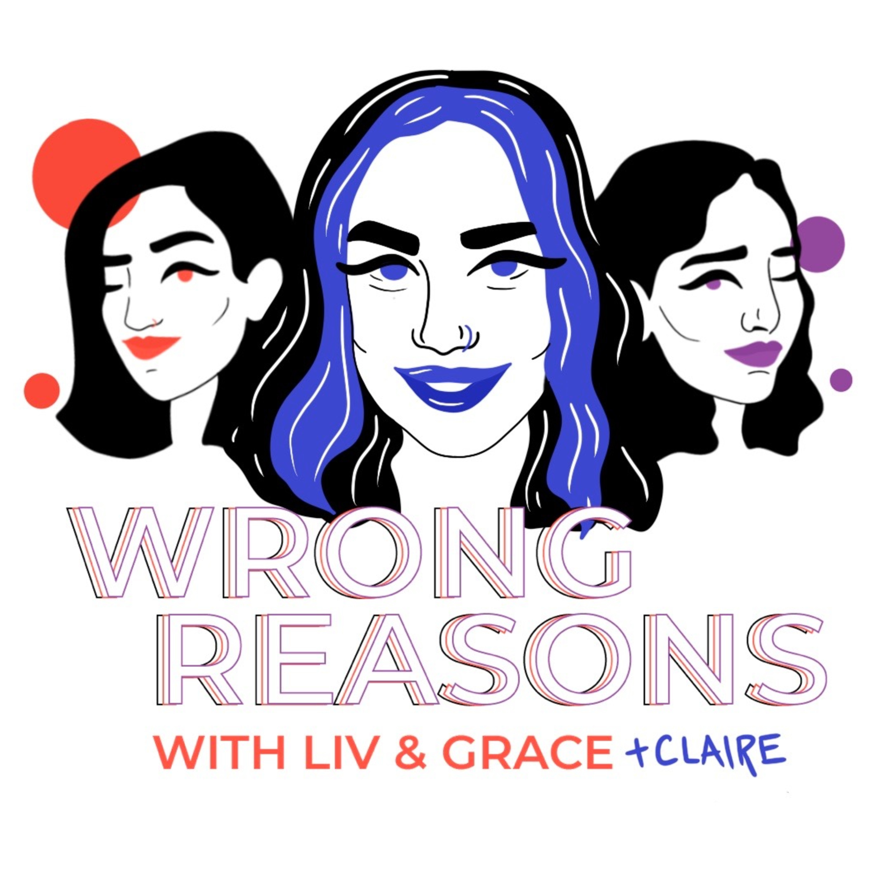 Wrong Reasons with Liv and Grace