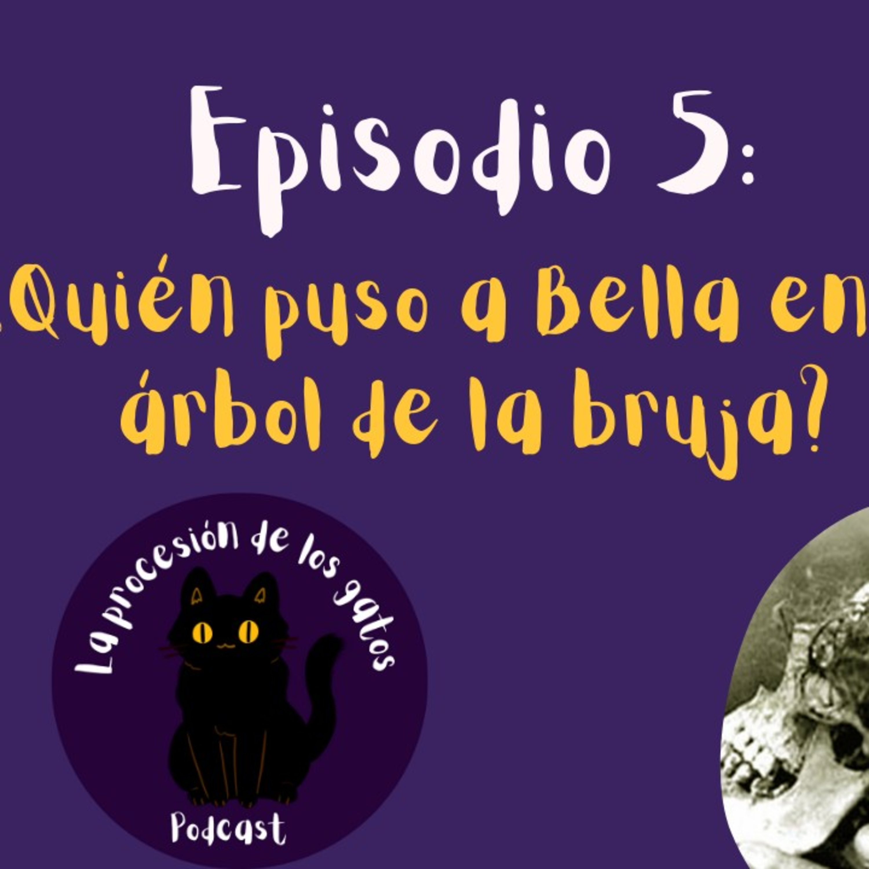 Episodio 5: ¿Quién puso a Bella en el árbol de la bruja? 