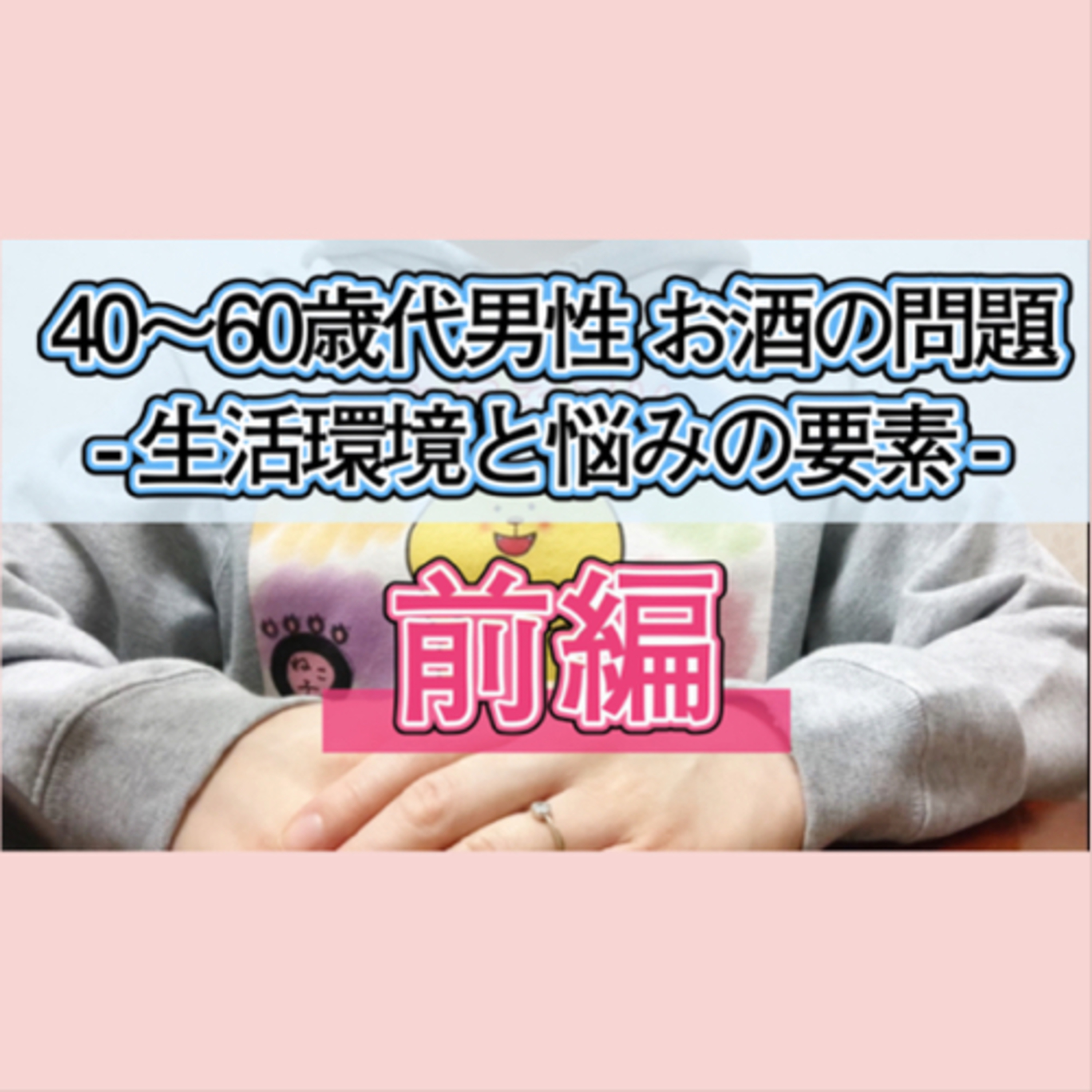 【前編】 40〜60歳代男性のお酒の問題をパーソナルと環境から洗い出す【生活環境と問題要素】 episode artwork