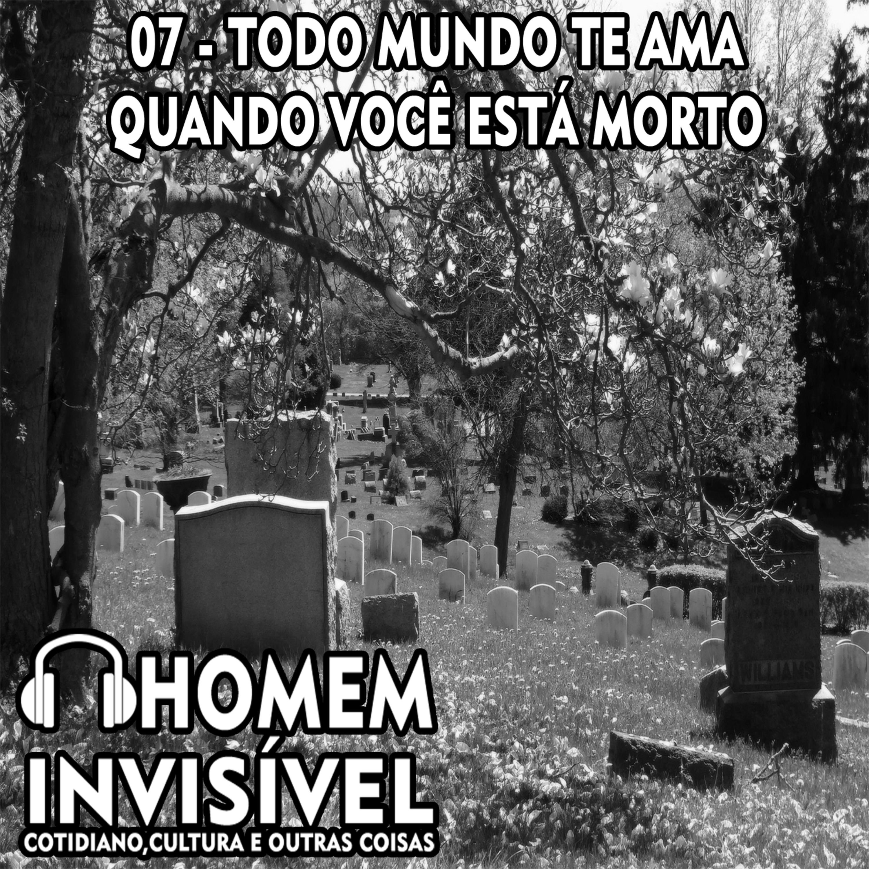 07 - Todo mundo te ama quando você está morto. episode artwork