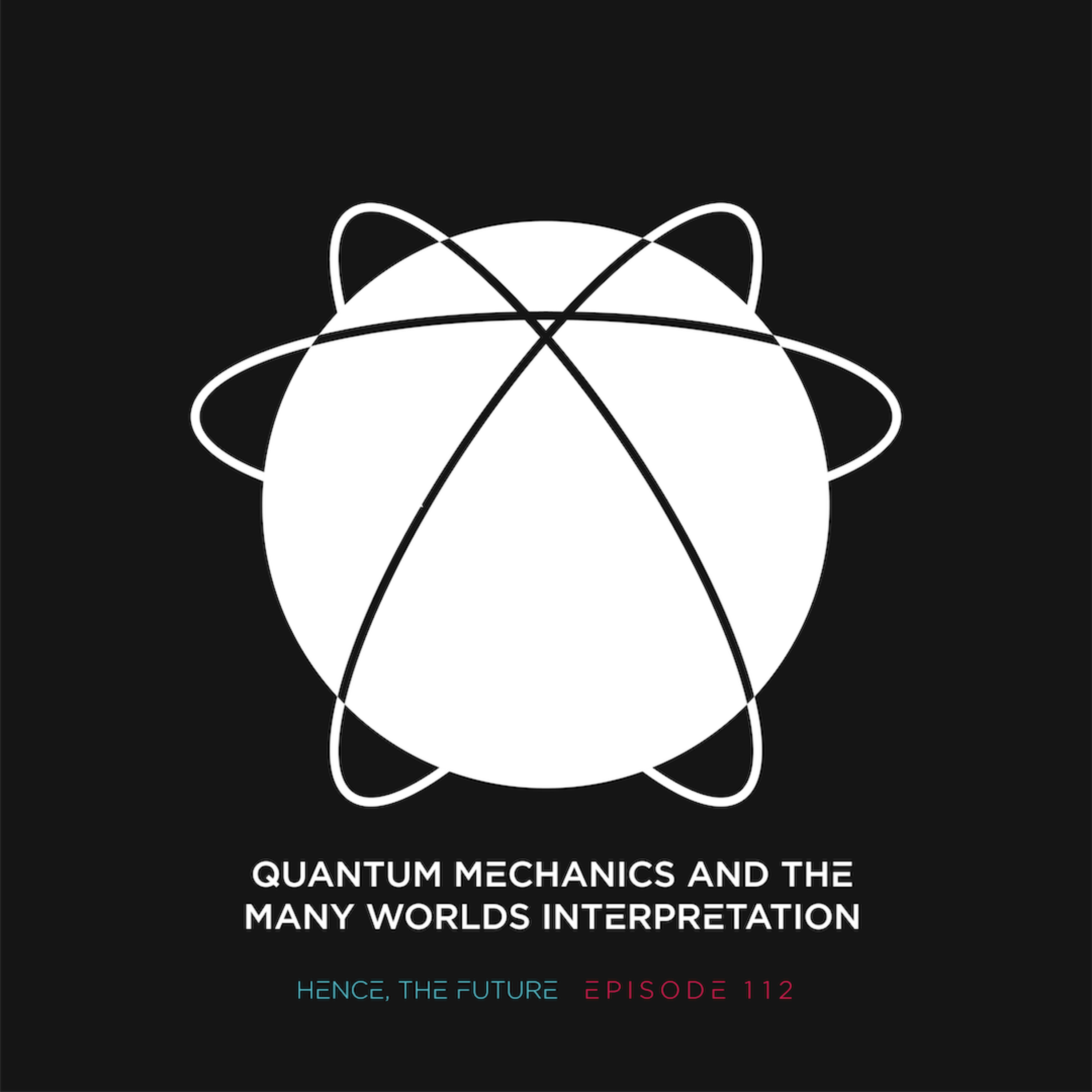 Ep. 112 - Quantum Mechanics and The Many Worlds Interpretation
