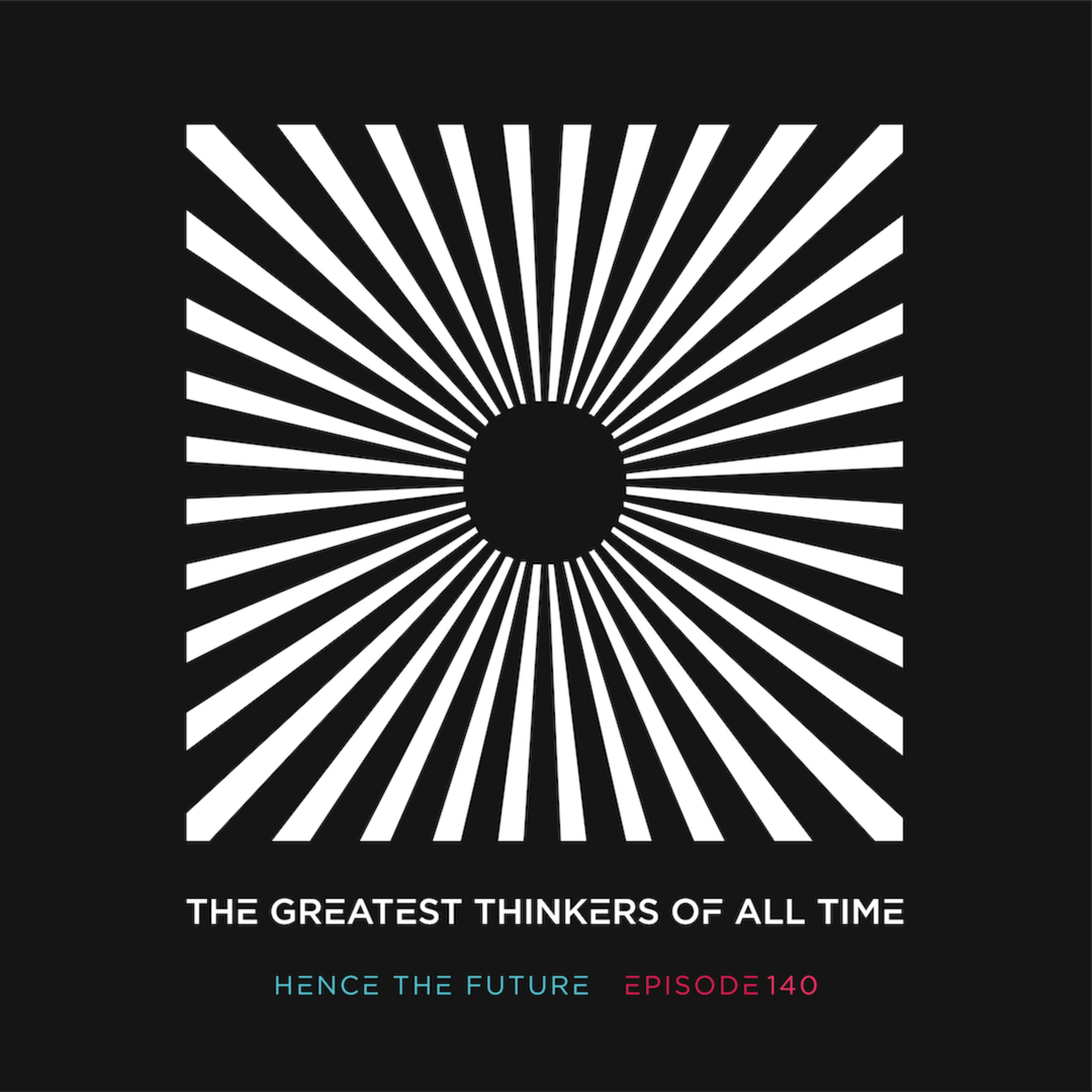 Ep. 140 - The Greatest Thinkers of All Time
