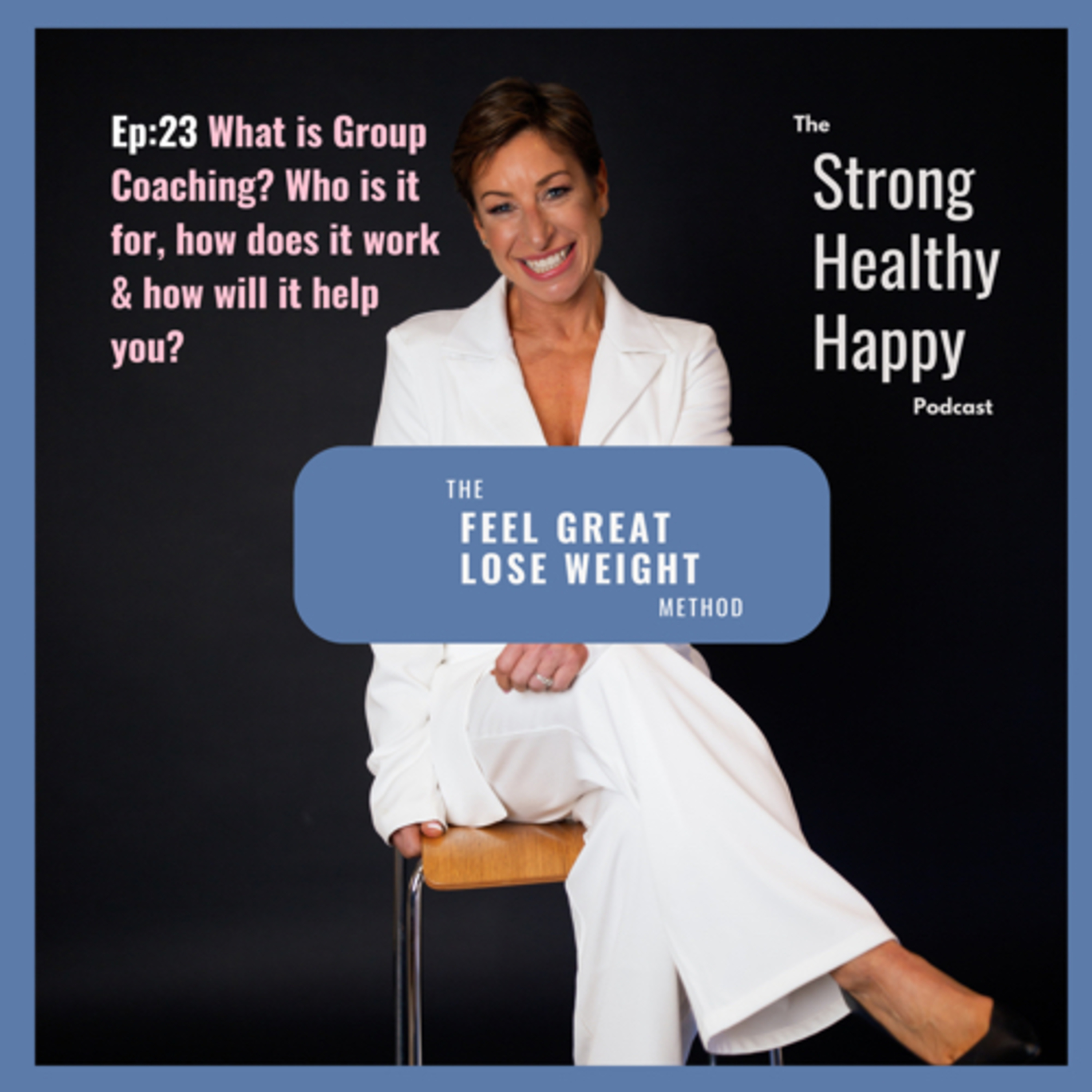 Ep:26 The Feel Great Lose Weight Method Group Coaching. What is it? How does it work? Who is it for? How will I benefit? episode artwork