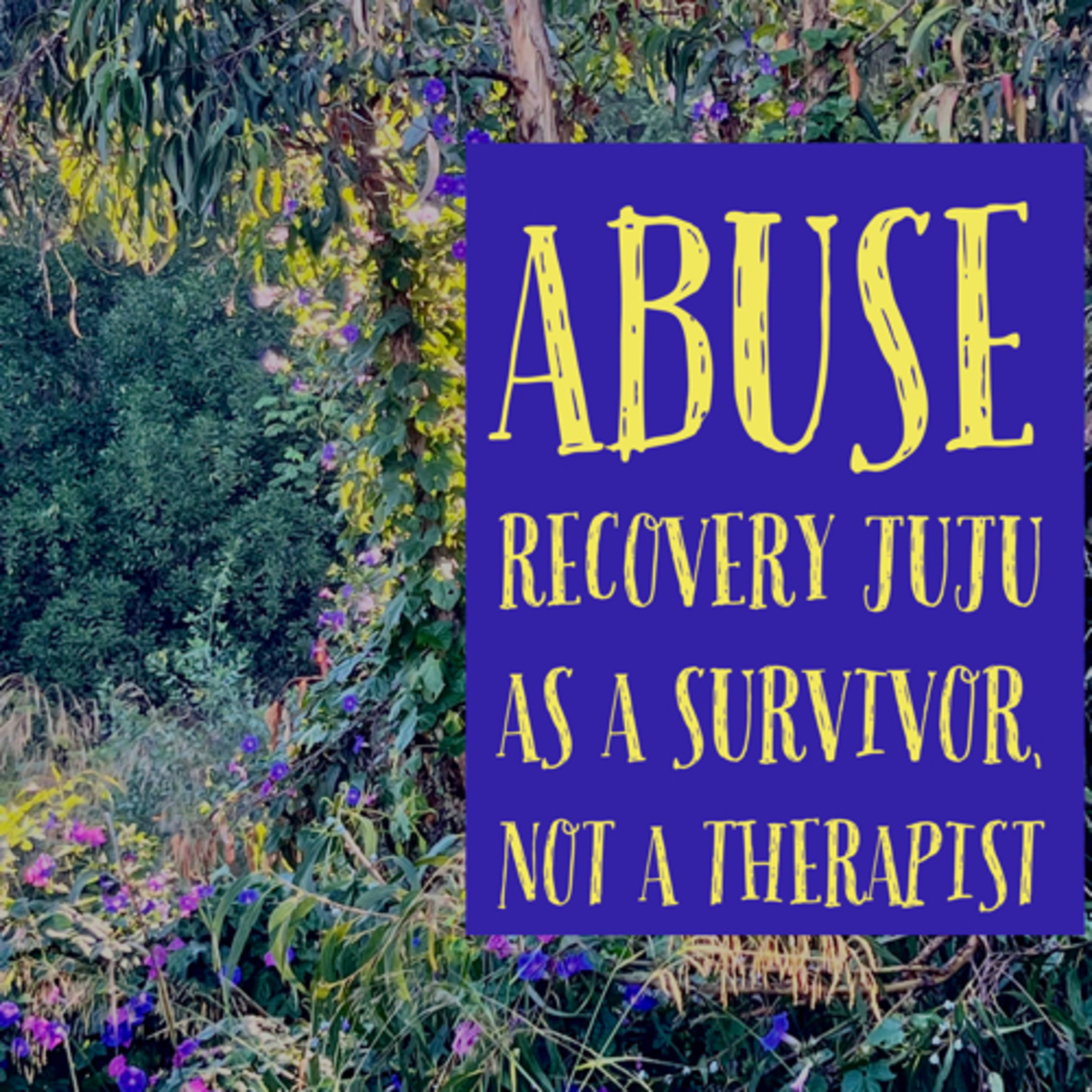 Abuse Recovery JuJu, as a survivor, not a therapist.