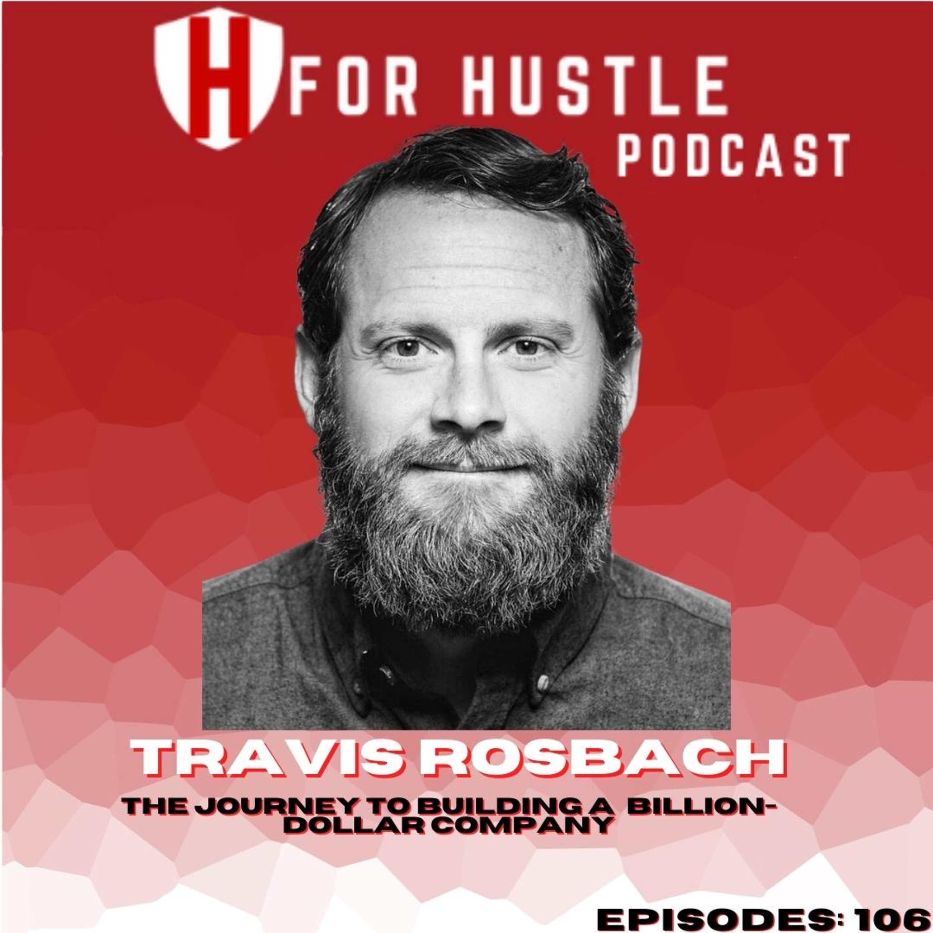 The journey to building a billion-dollar company - Travis Rosbach Episode 106