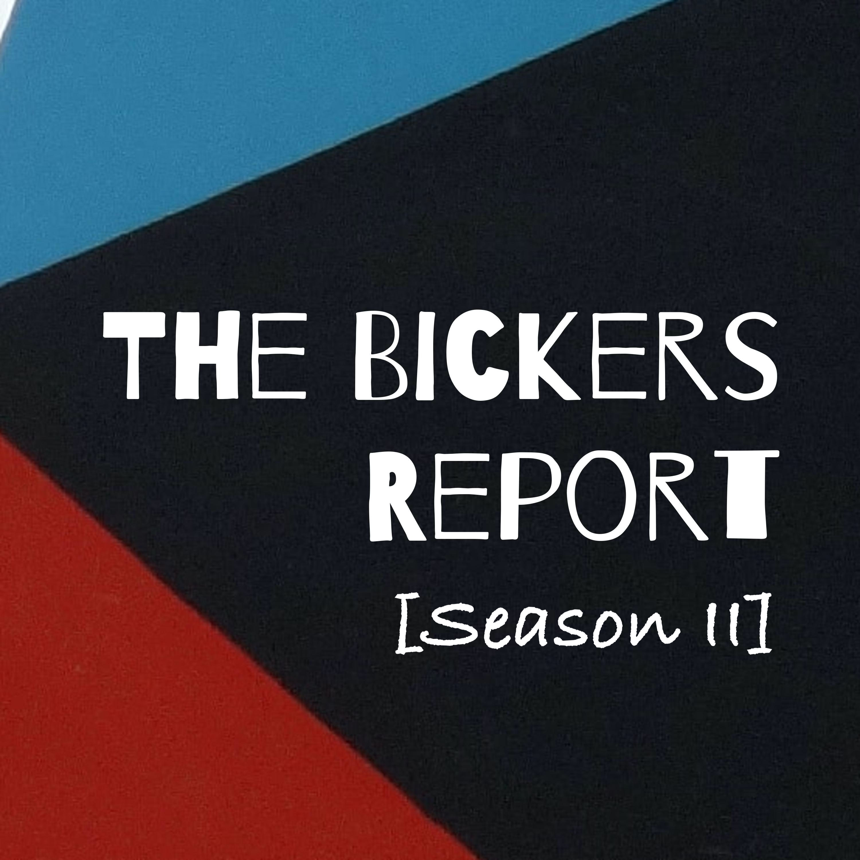 The Bickers Report!