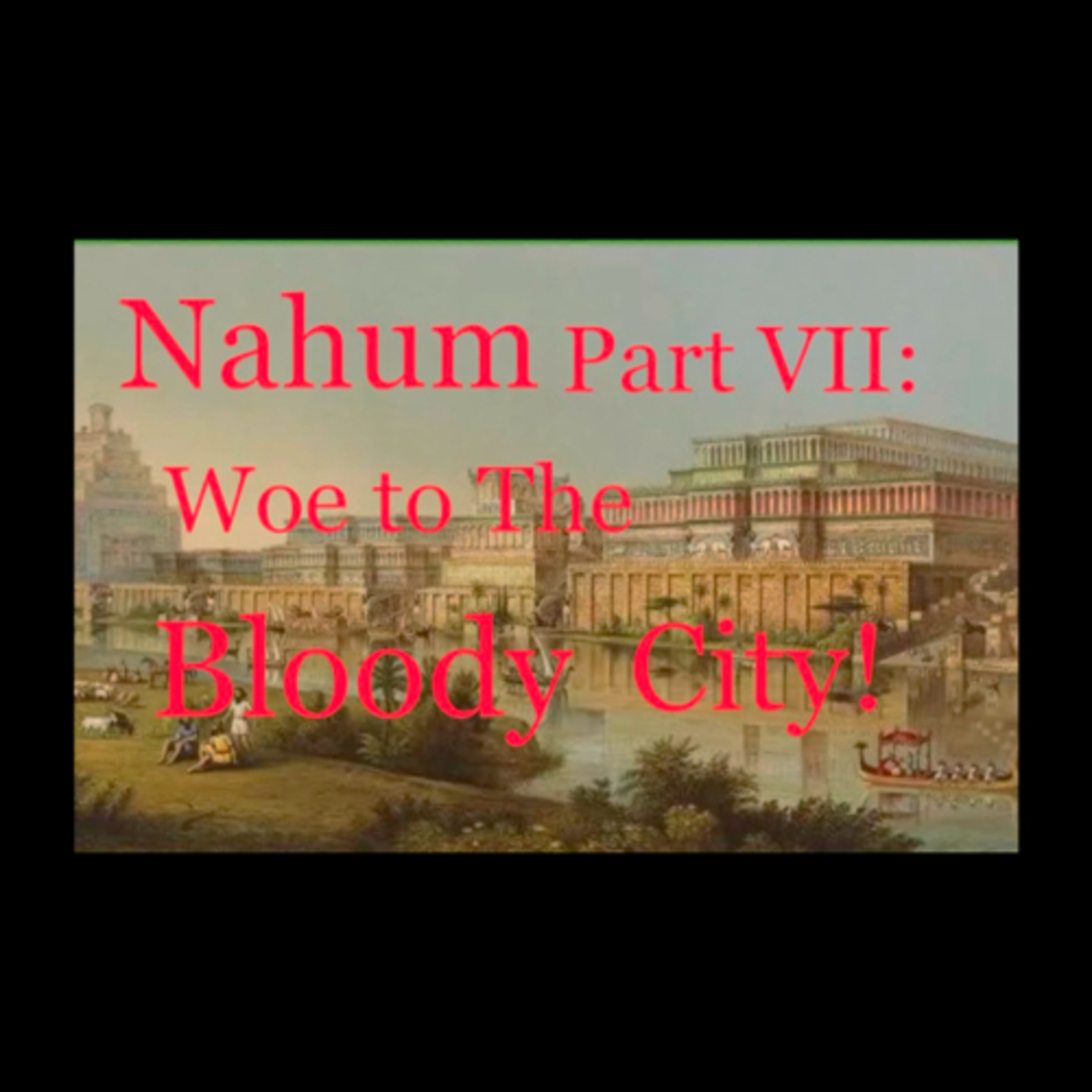 Nahum Part VII: Woe to The Bloody City! (3:1-7) episode artwork