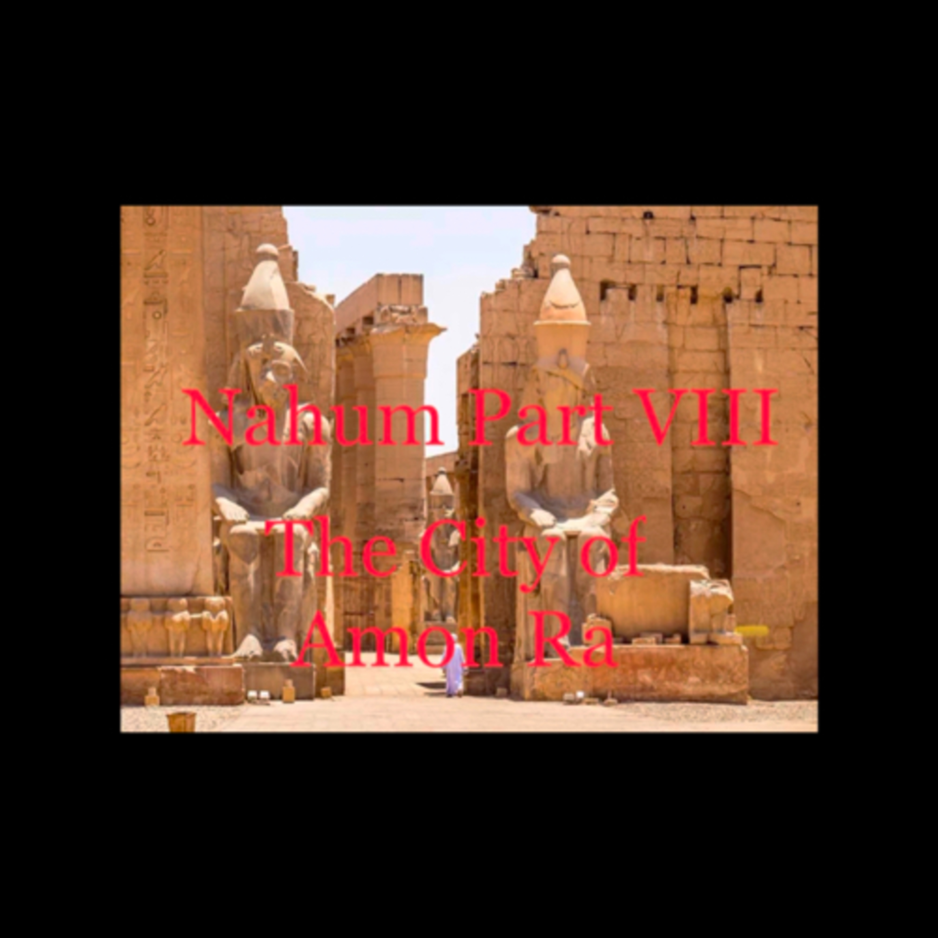 Nahum Part VIII: The City of Amon Ra (3:8-13) episode artwork