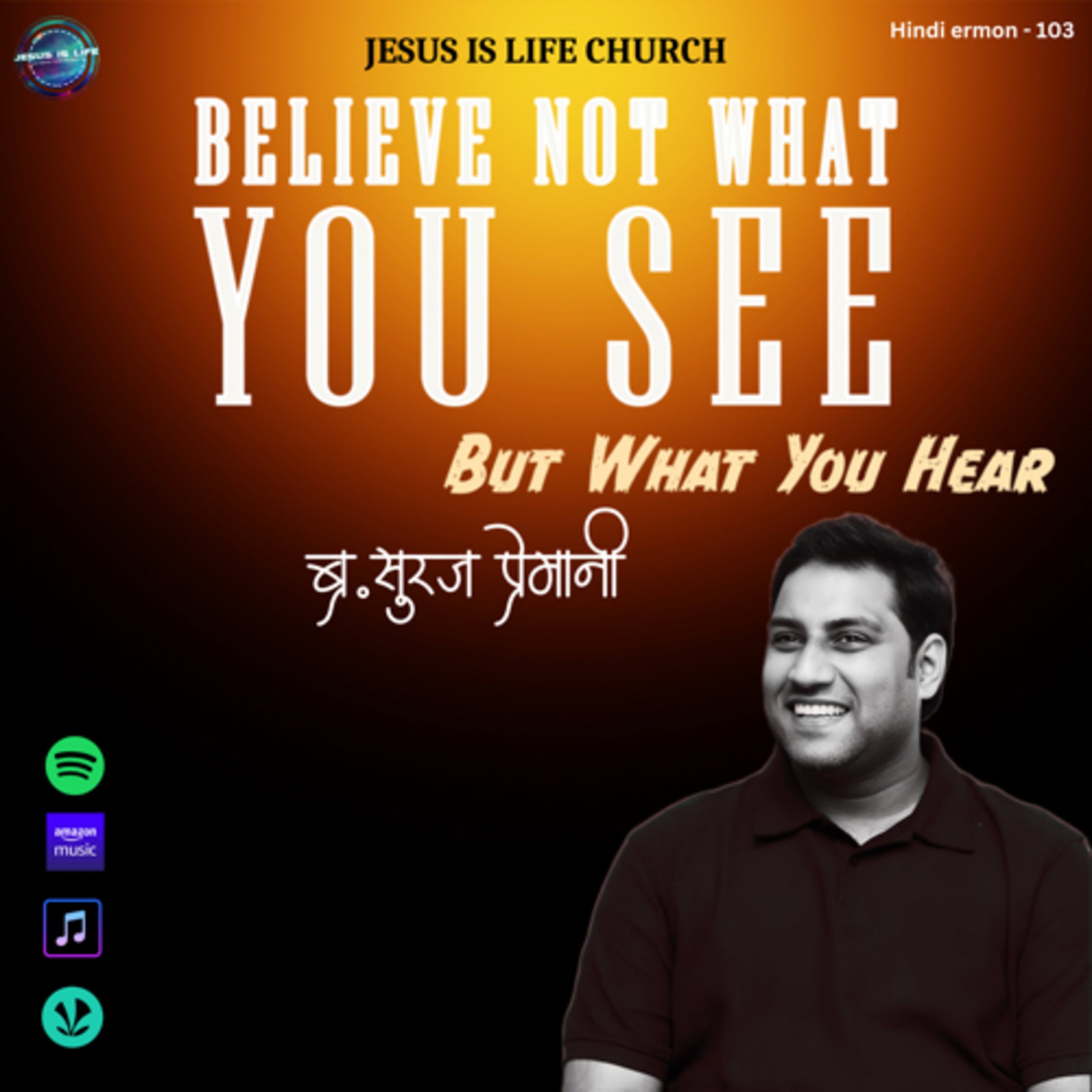 BELIEVE NOT WHAT YOU SEE BUT WHAT YOU HEAR - Br. Suraj Premani(Hindi Sermon) 103 episode artwork