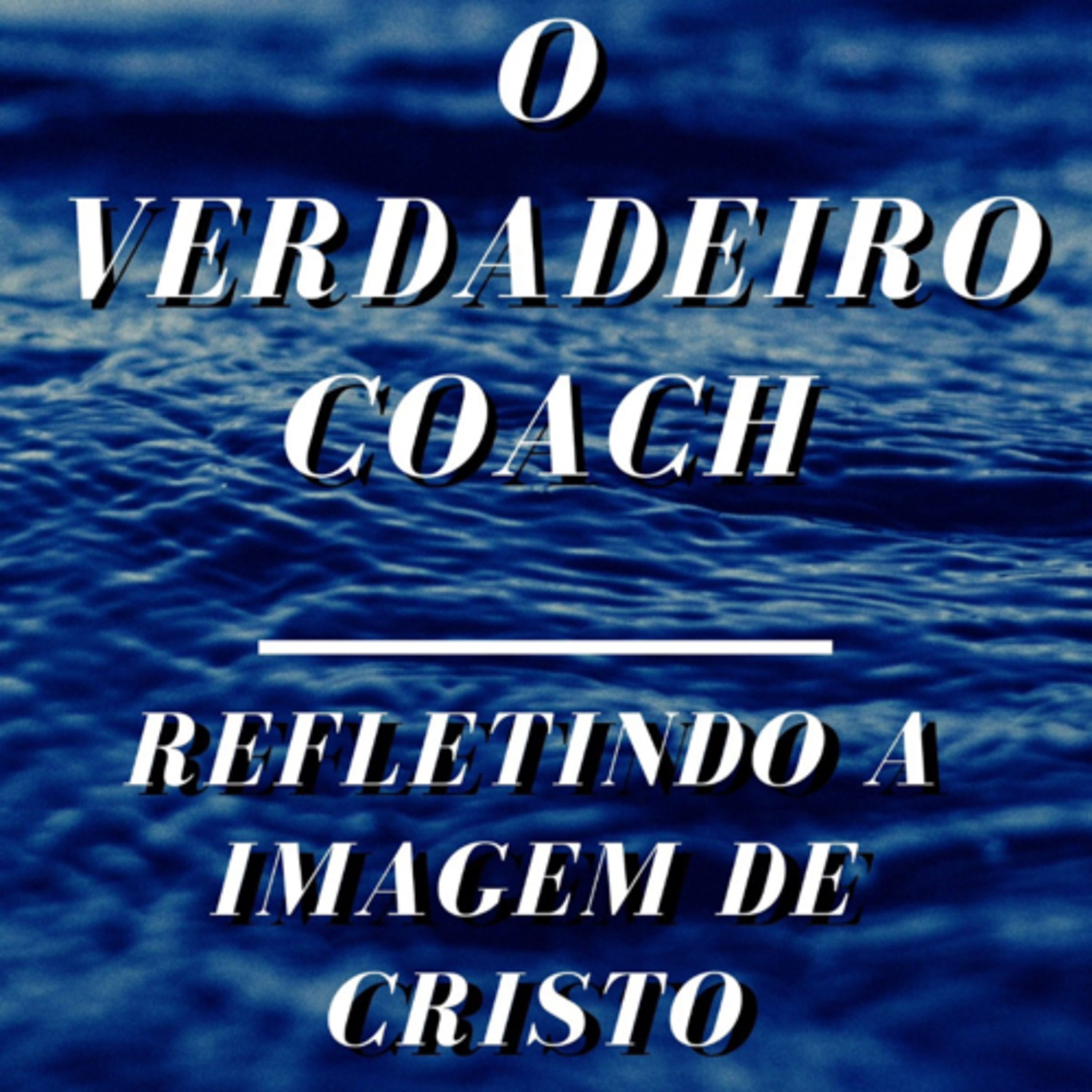 cover of episode O Verdadeiro Coach : Refletindo a imagem de Cristo - Marco Oliveira (amostra)