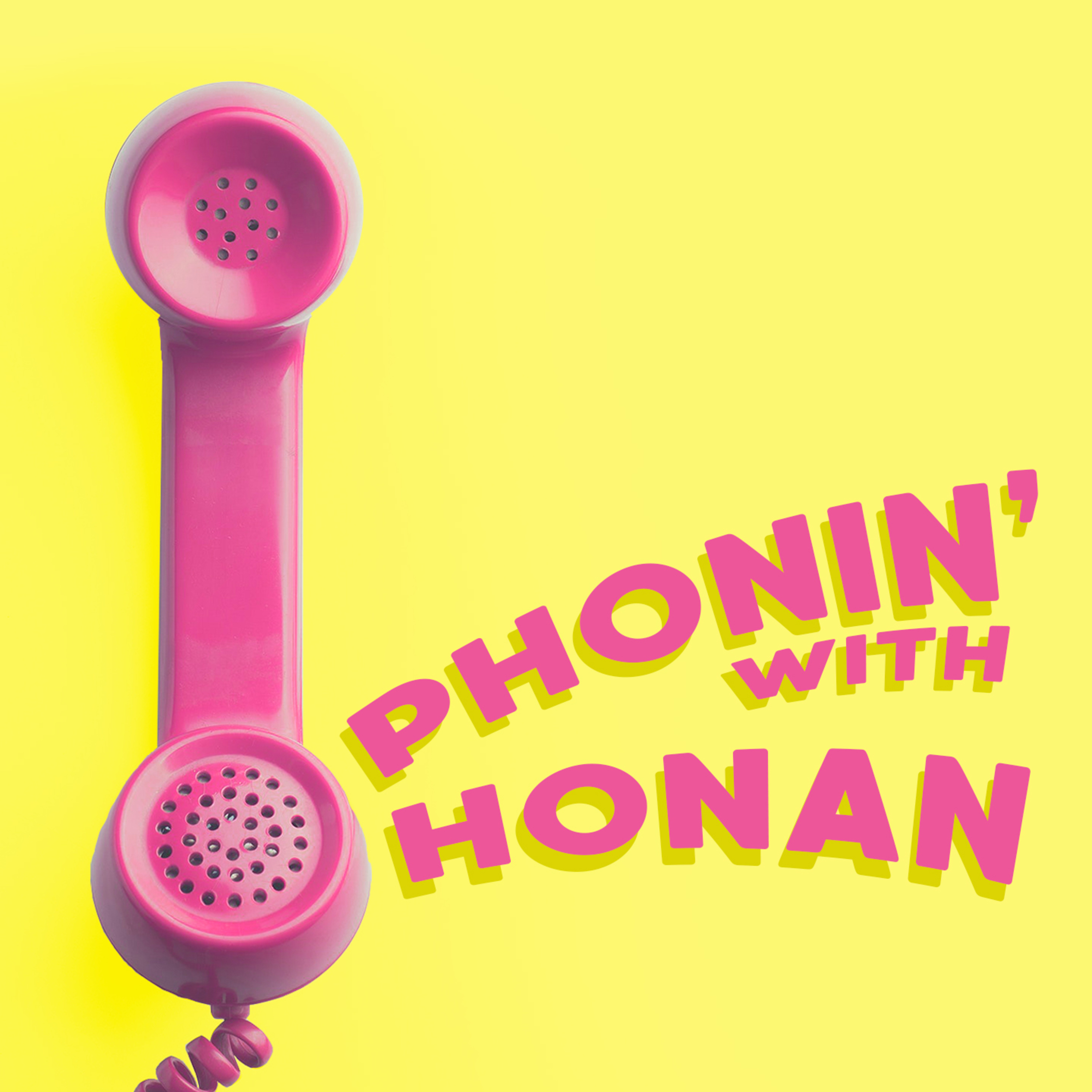 Phonin\' with Honan