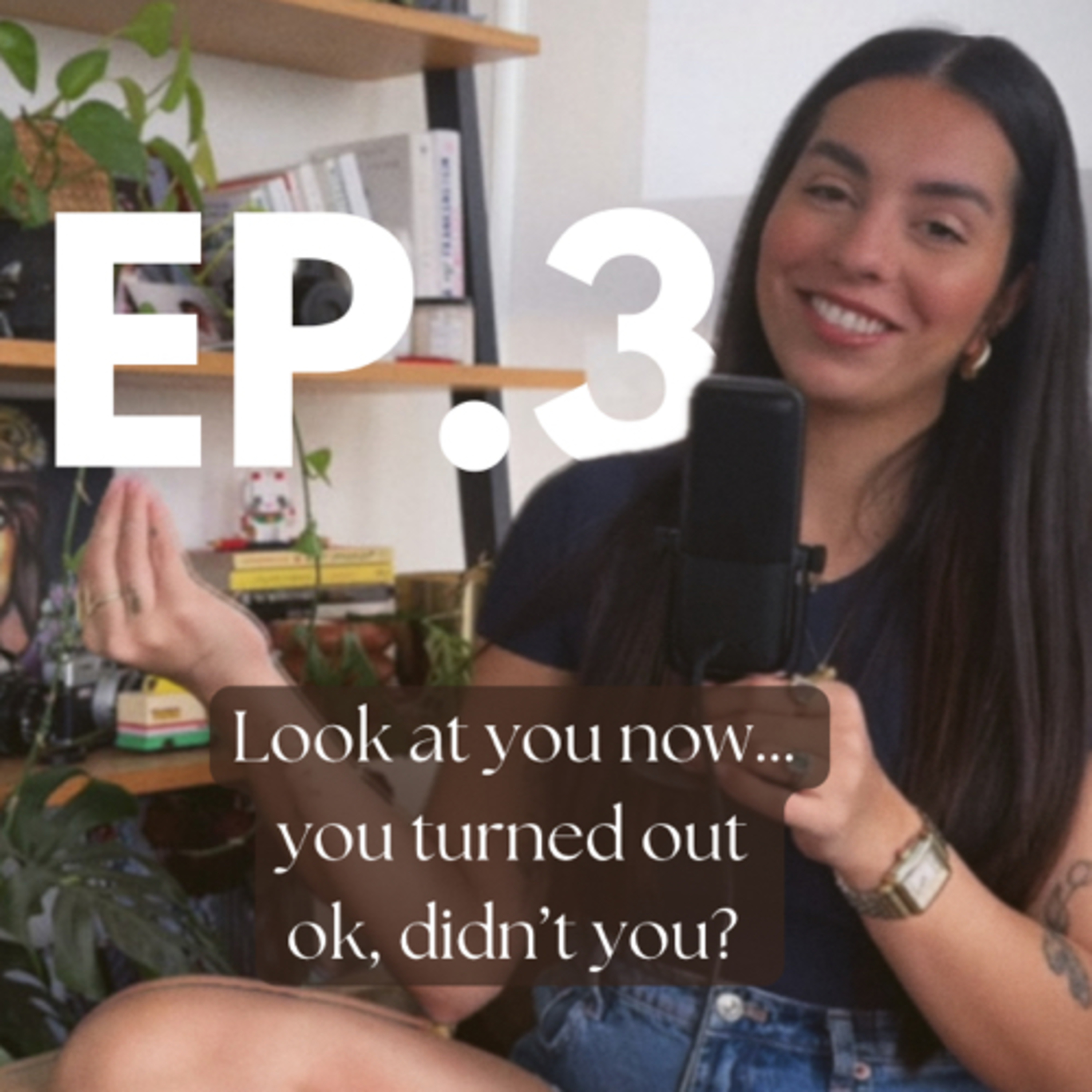 Ep3. Look at you now... you turned out ok, didn't you? episode artwork