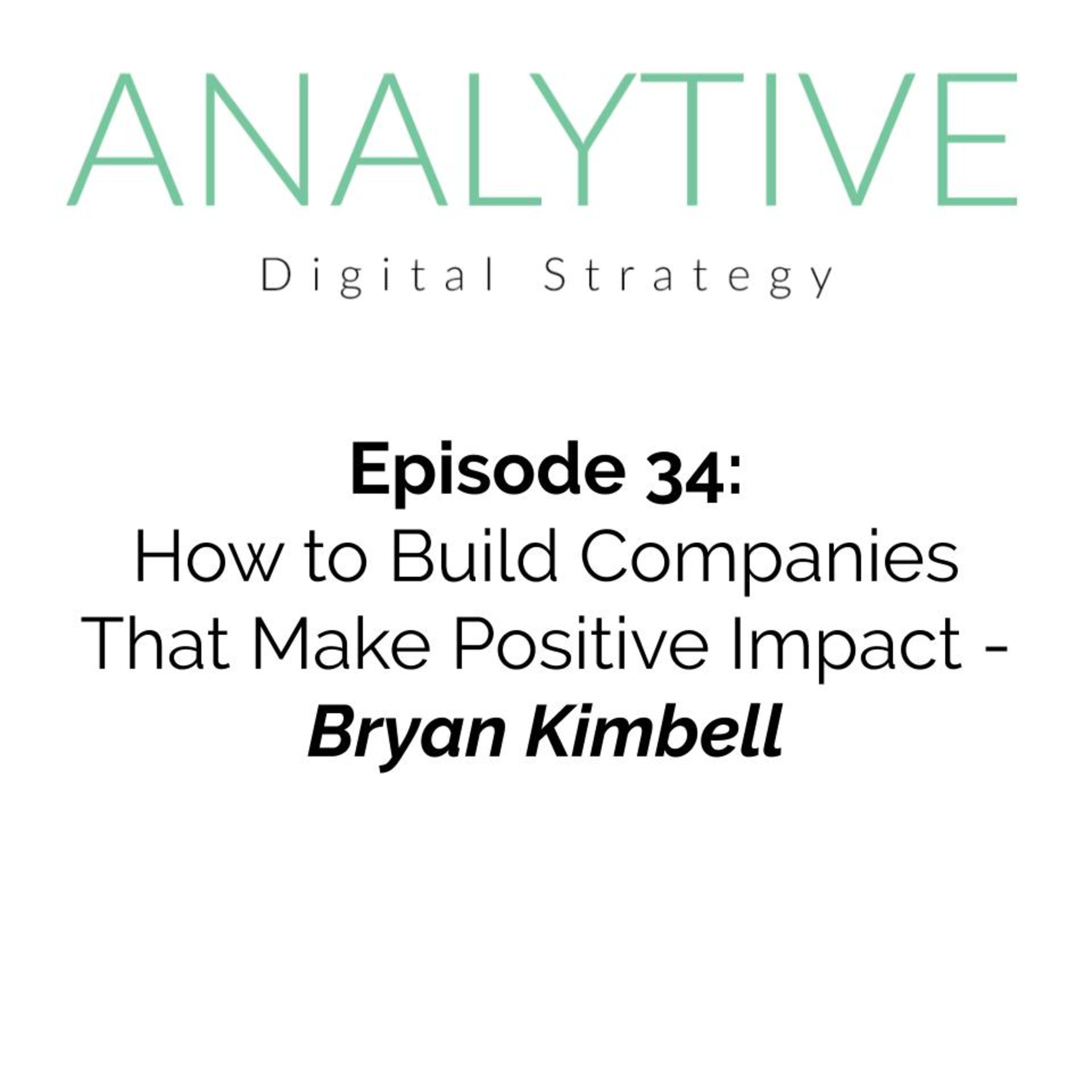 How to Build Companies That Make Positive Impact - Bryan Kimbell