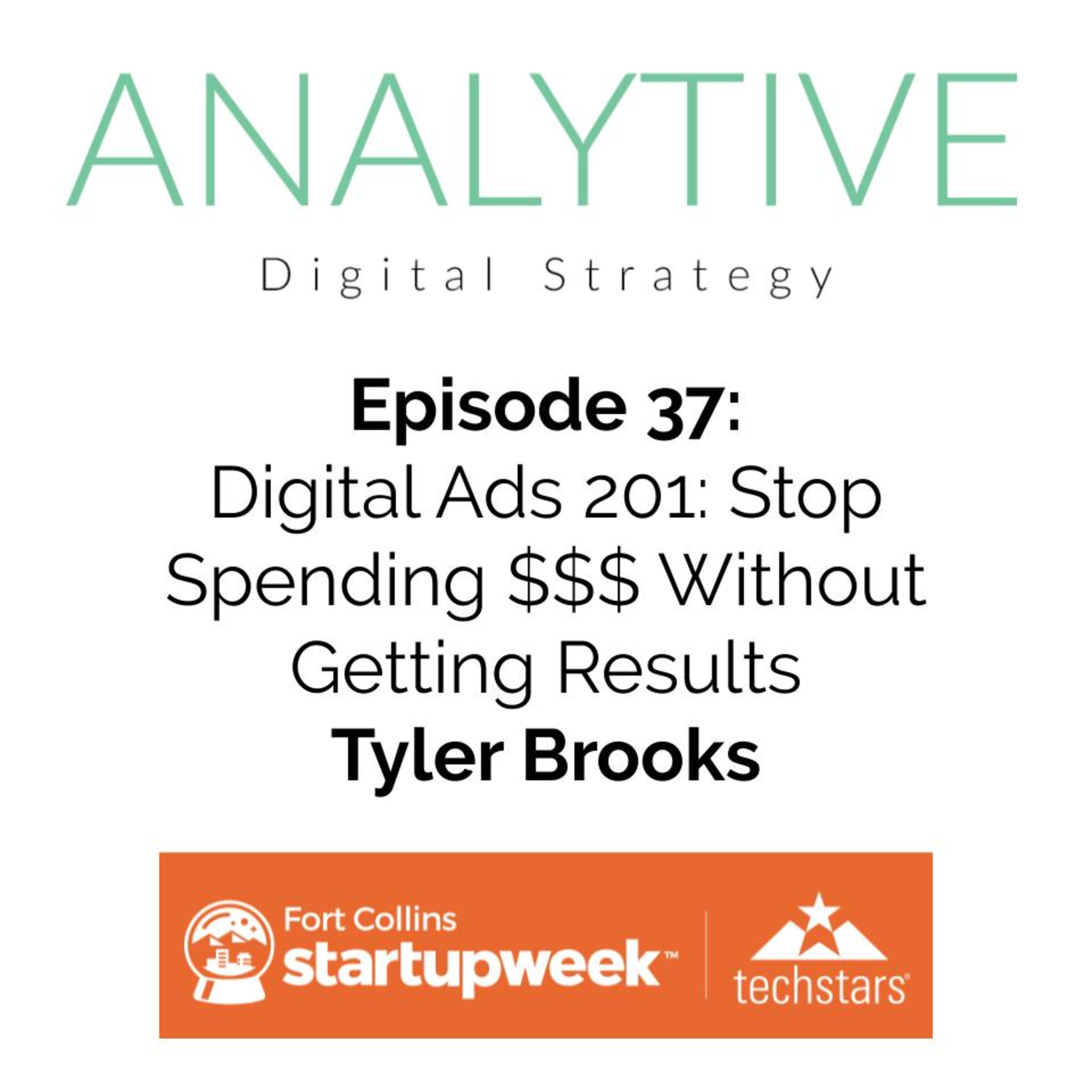 Digital Ads 201: Stop Spending Money without Getting Results - Tyler Brooks // Analytive // Fort Collins Startup Week 2020