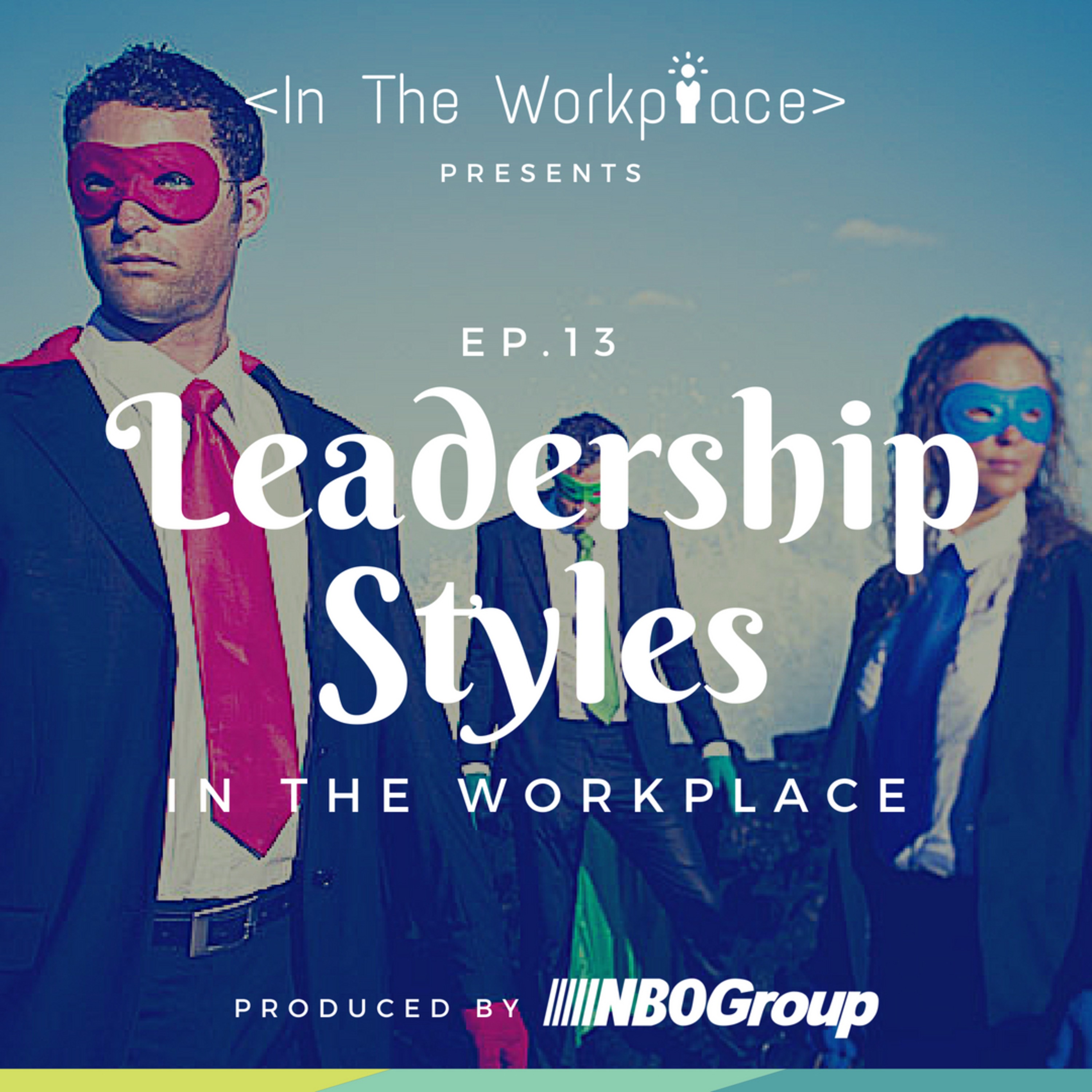 Ep 13 - Leadership Styles in the Workplace episode artwork