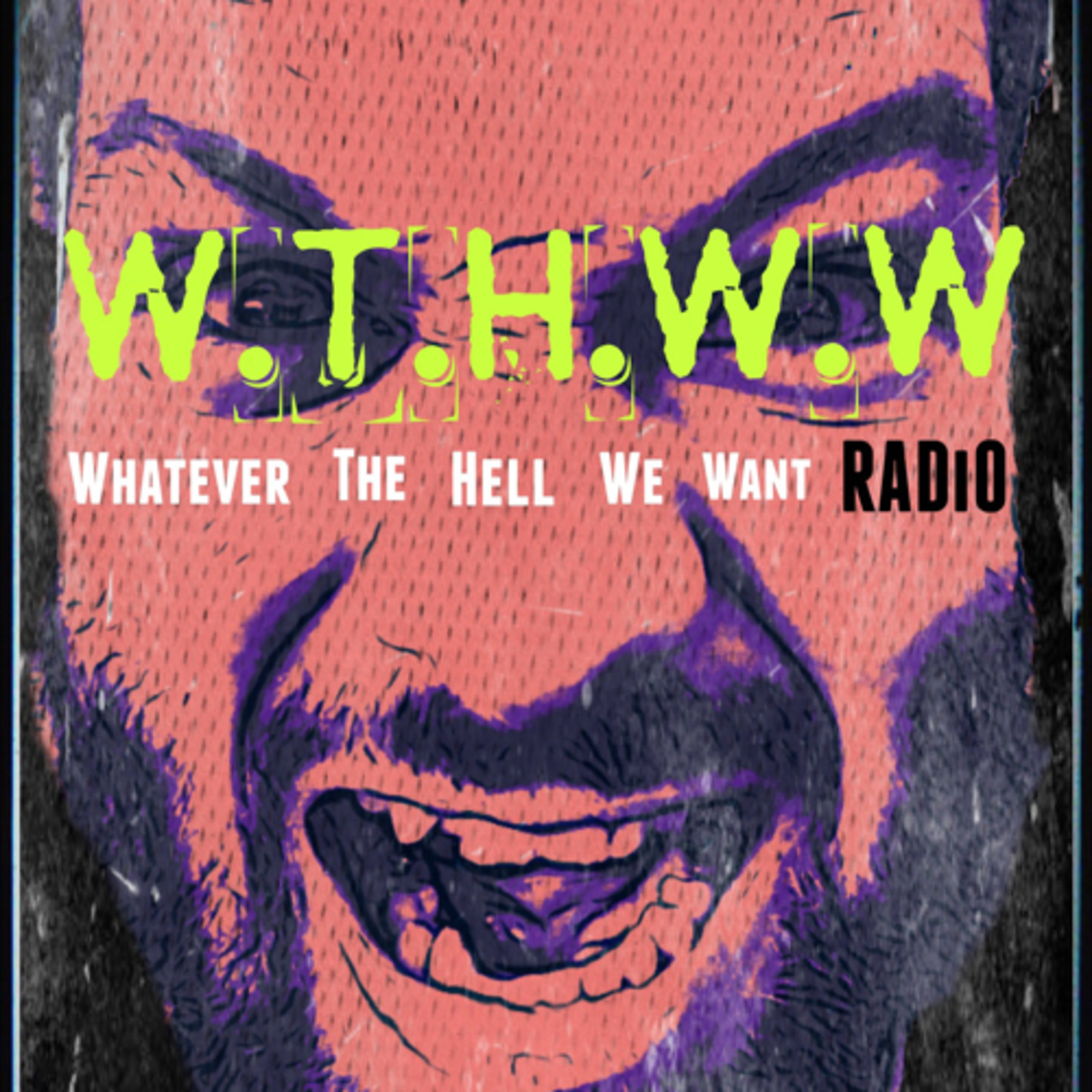 W.T.H.W.W ( New podcast/entertainment show about Whatever The Hell We Want) Comedy/music/film/fun!