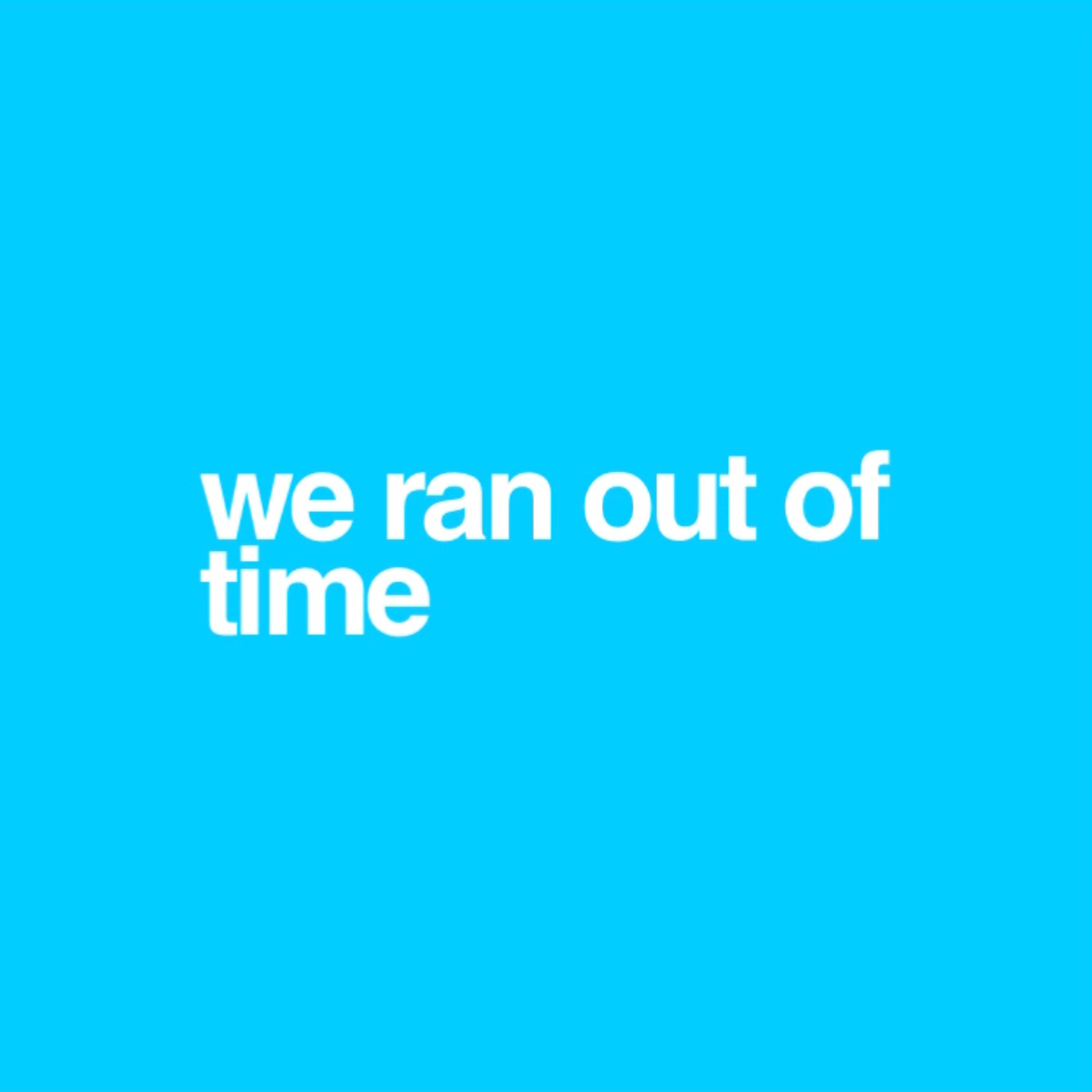 we ran out of time