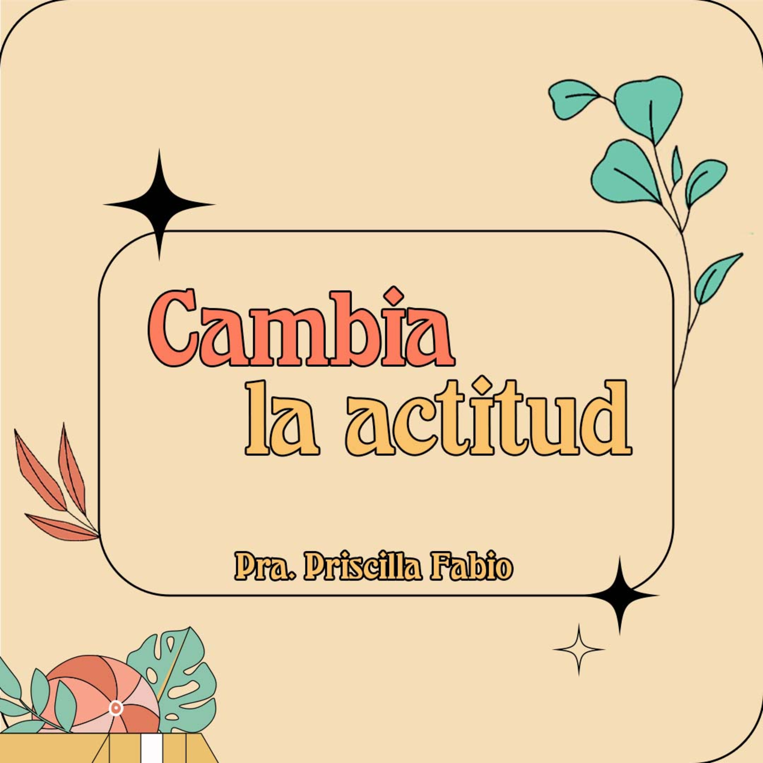 CAMBIA LA ACTITUD | Pra. Priscilla Fabio 