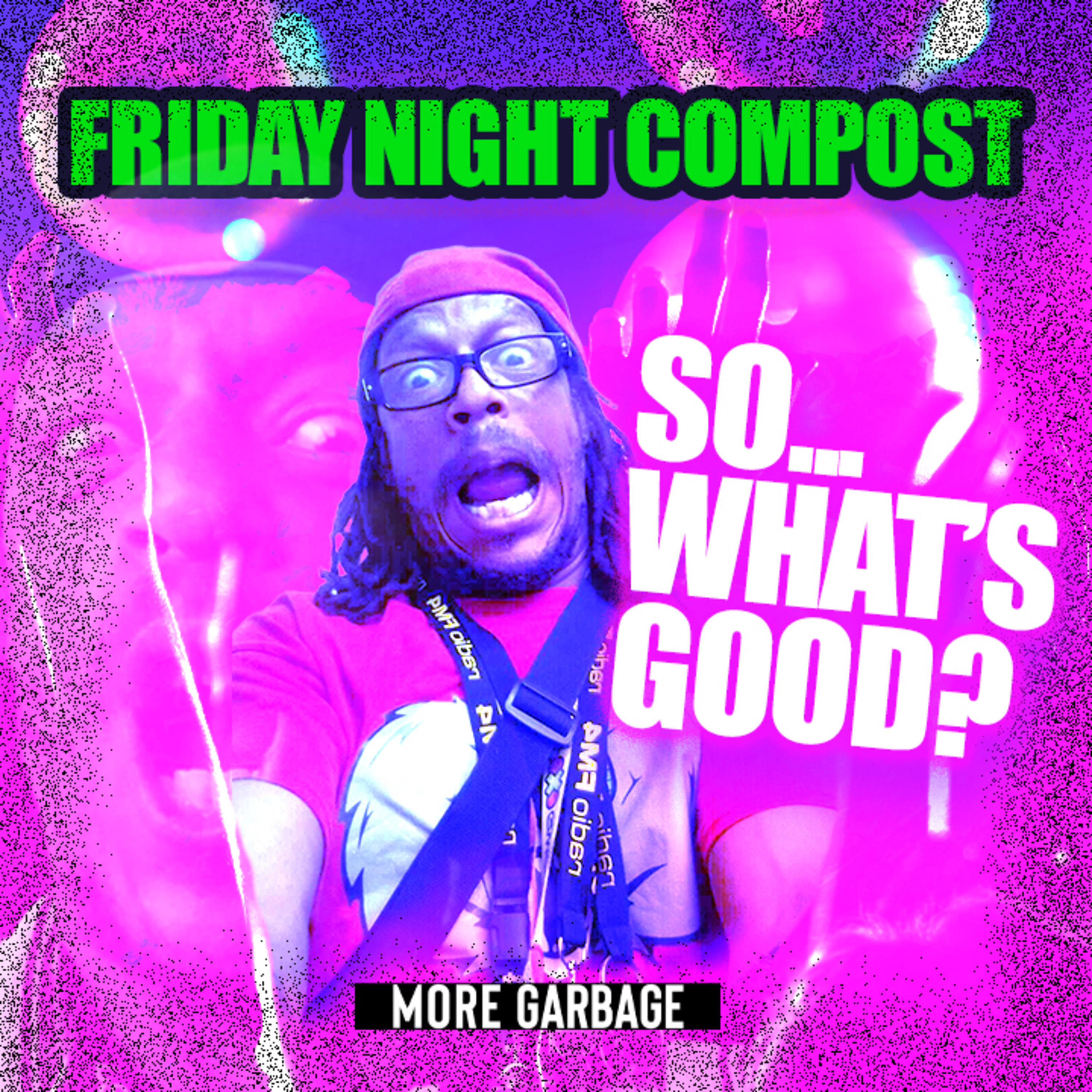 More Garbage Podcast - S3 Ep74 - So... What's Good?