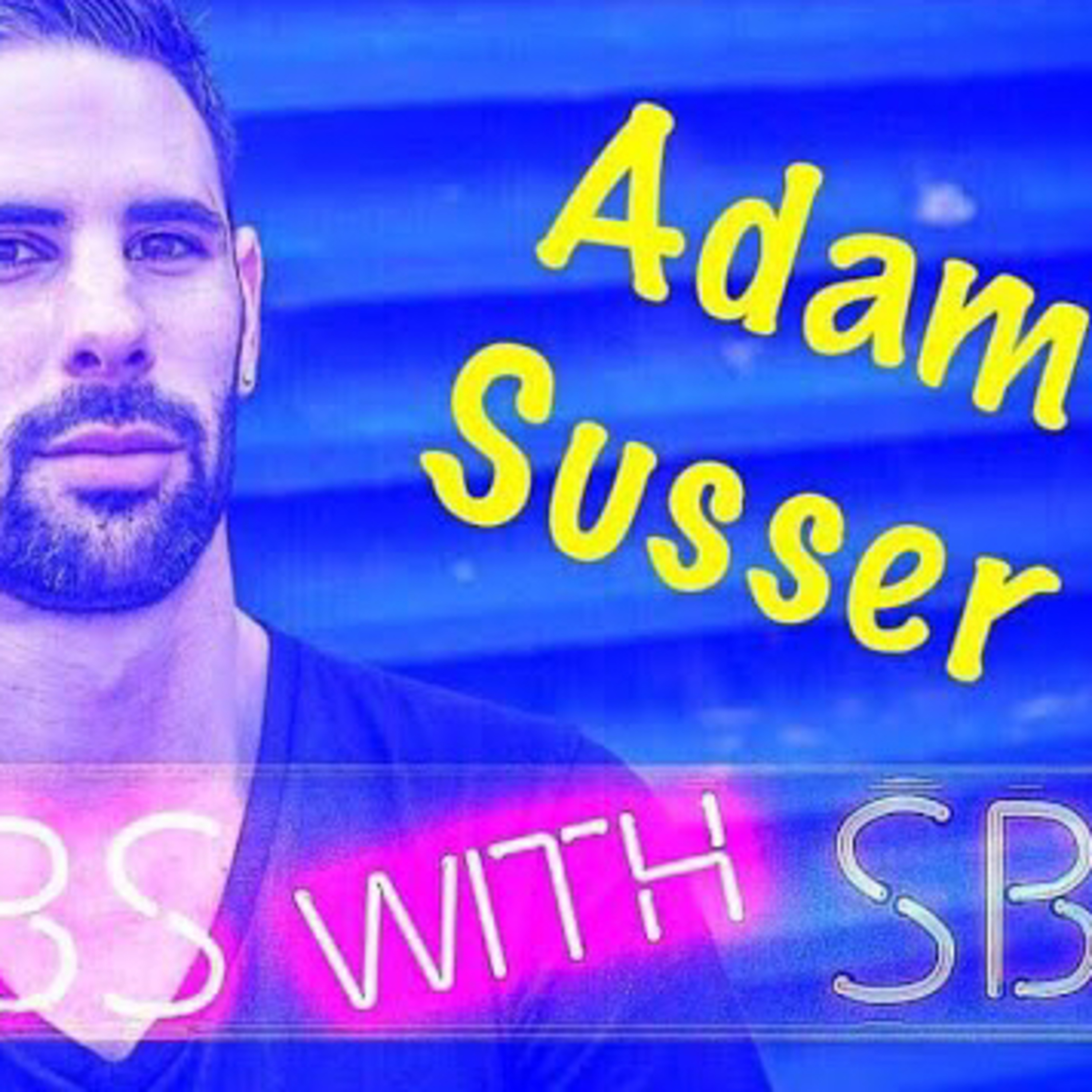 NO BS WITH SB ADAM SUSSER NO BS WITH SB ADAM SUSSER