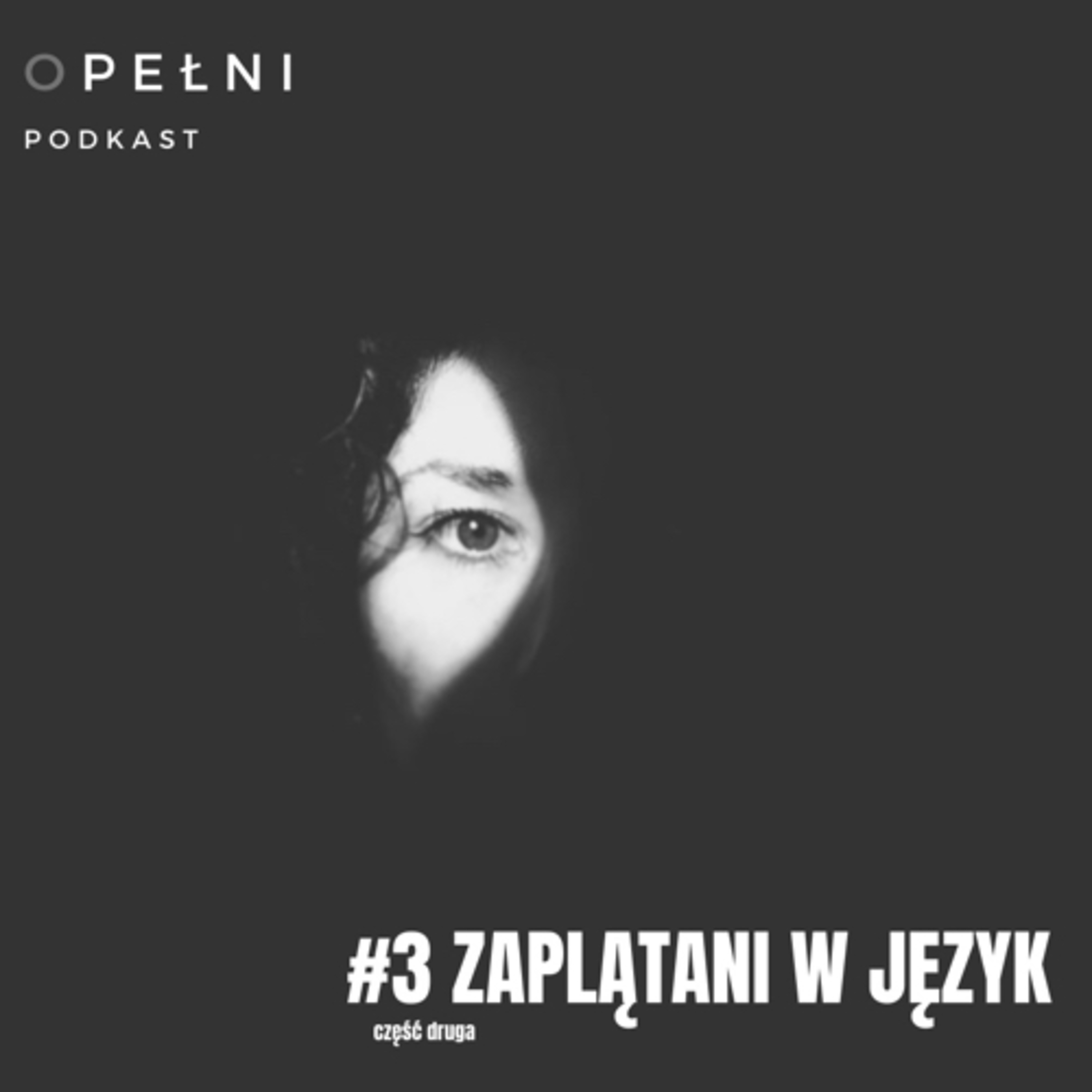 #03 Zaplątani w język (cz. 2) - O PEŁNI podcast (seria nr 1) #03 Zaplątani w język (cz. 2) - O PEŁNI podcast (seria nr 1)