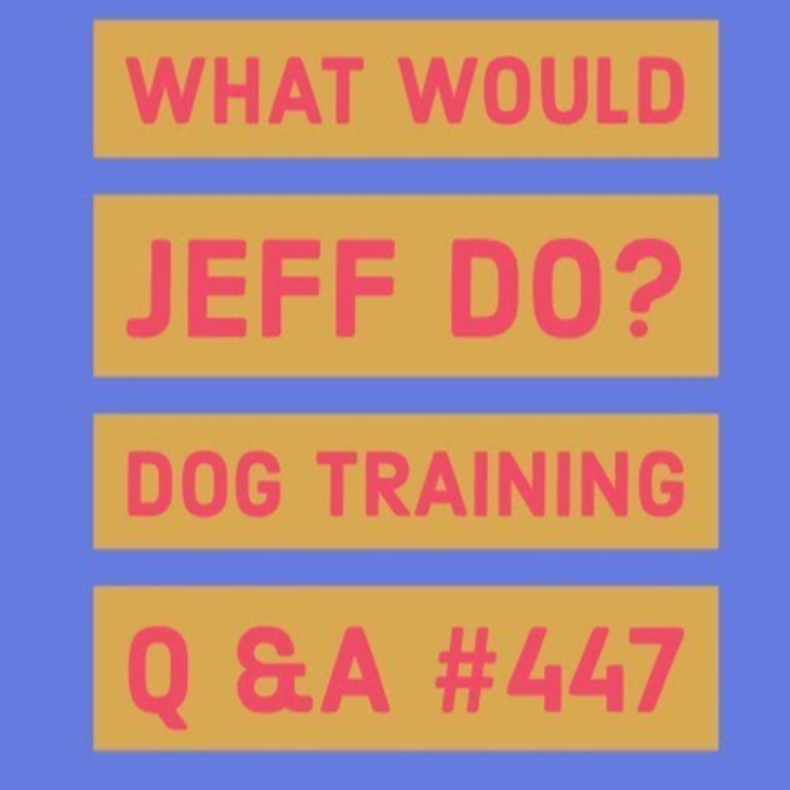 Stop Dog Resource Guarding | Crating Dogs | What Would Jeff Do? Dog Training  Q & A #447 episode artwork