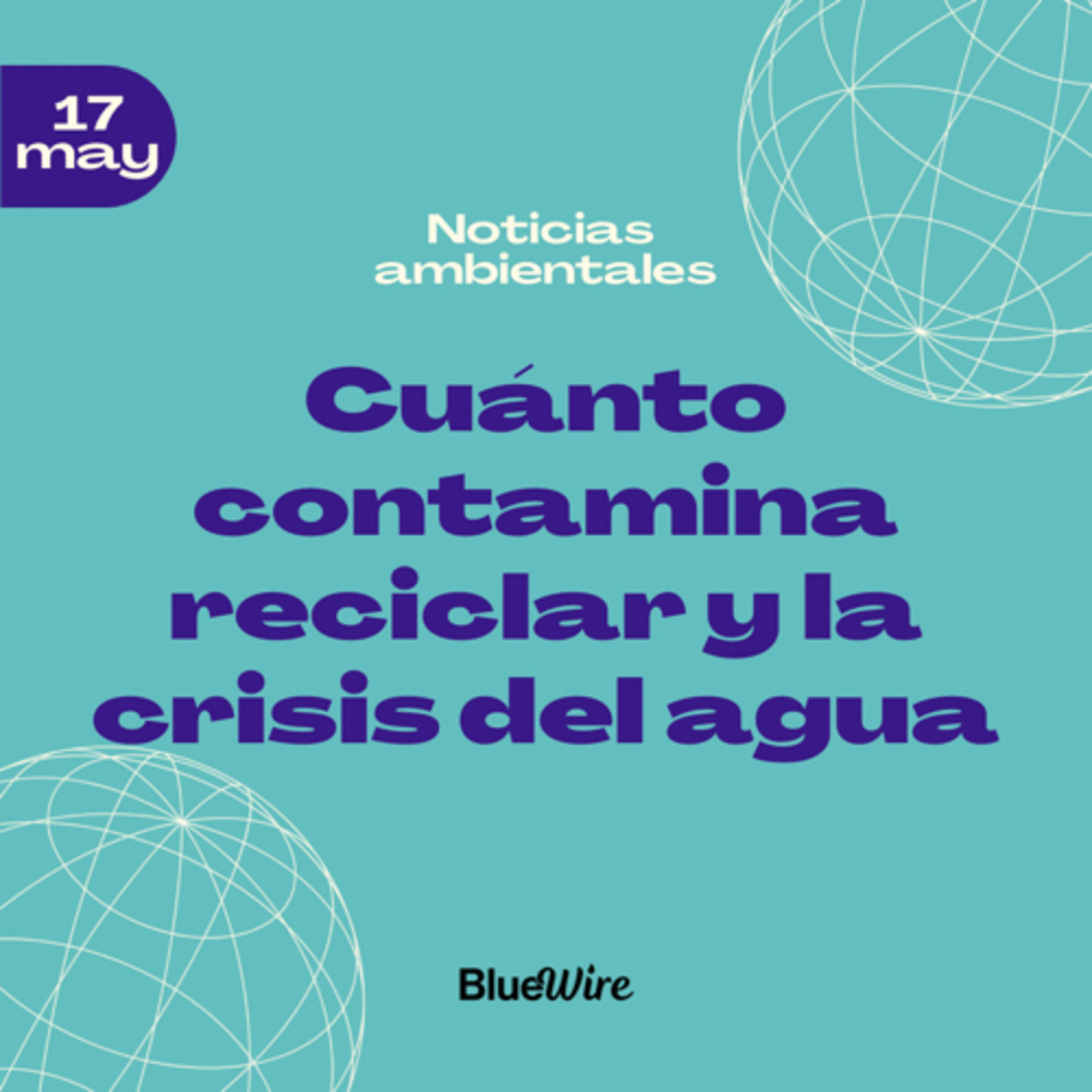 17. ¿Cuanto contamina reciclar? Se seca Lago de Cuitzeo. Problemas con EEUU por agua y más sobre el 🌎 episode artwork