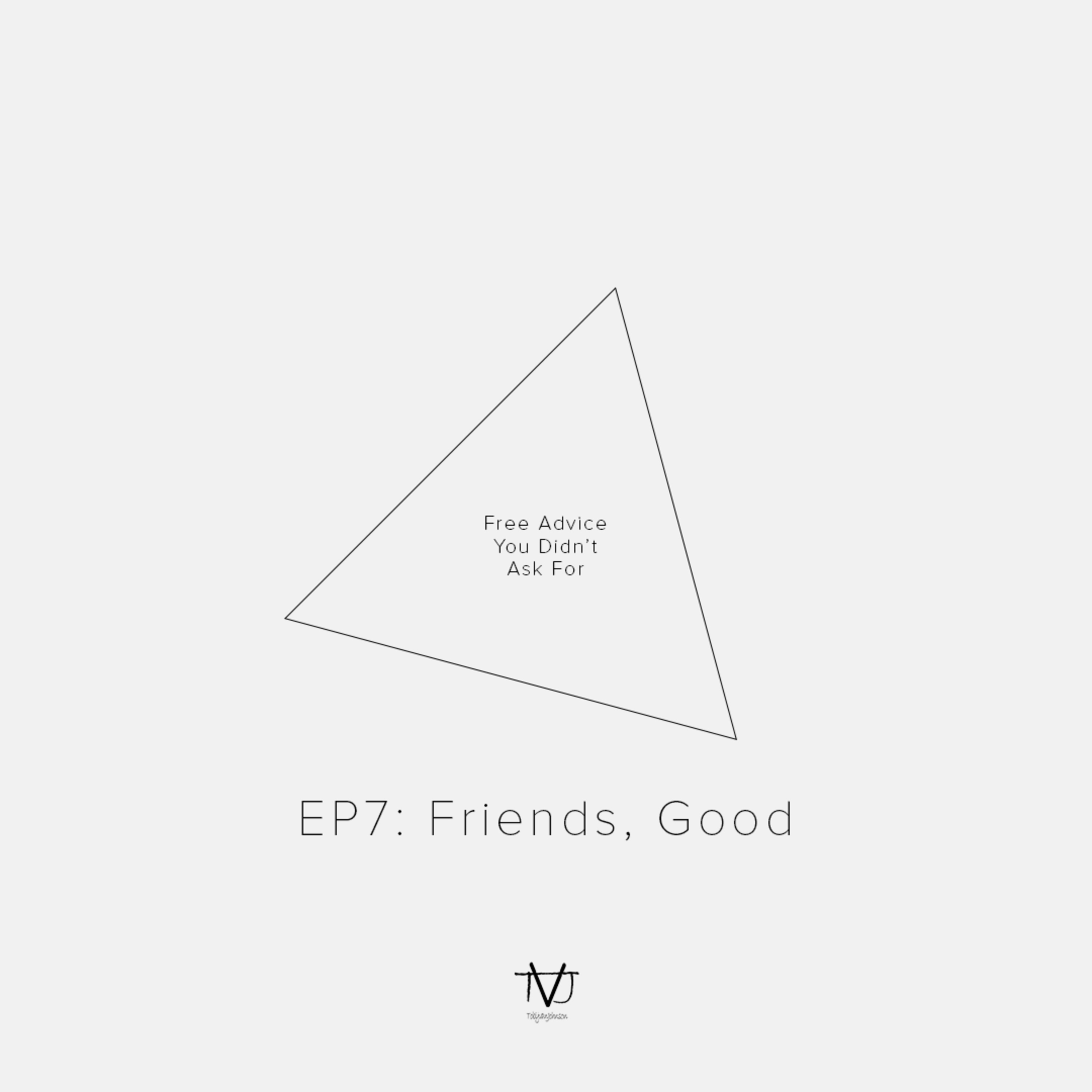 EP7: Friends, Good