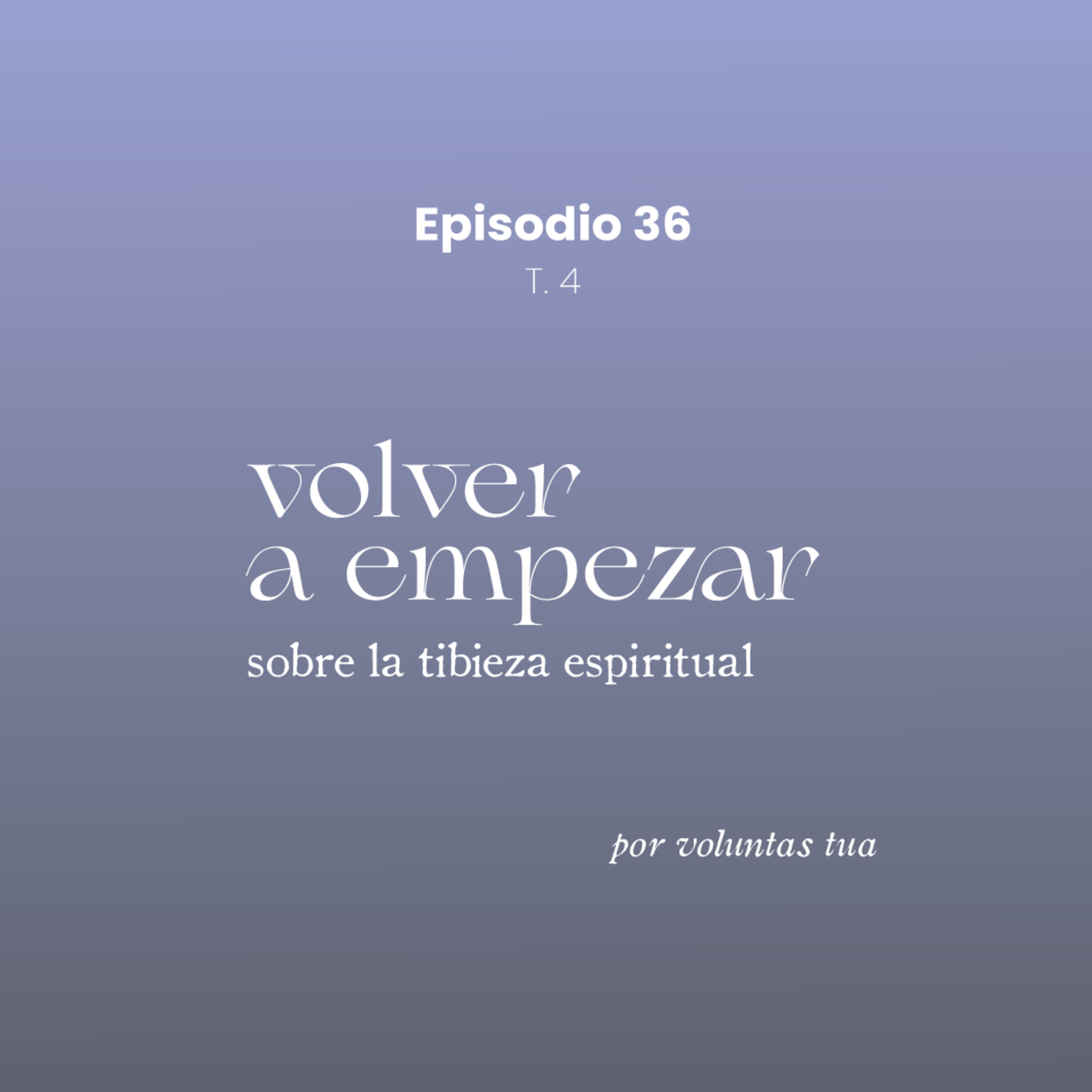Ep 36: Volver a empezar: sobre la tibieza espiritual - con Arantxa Vasquez