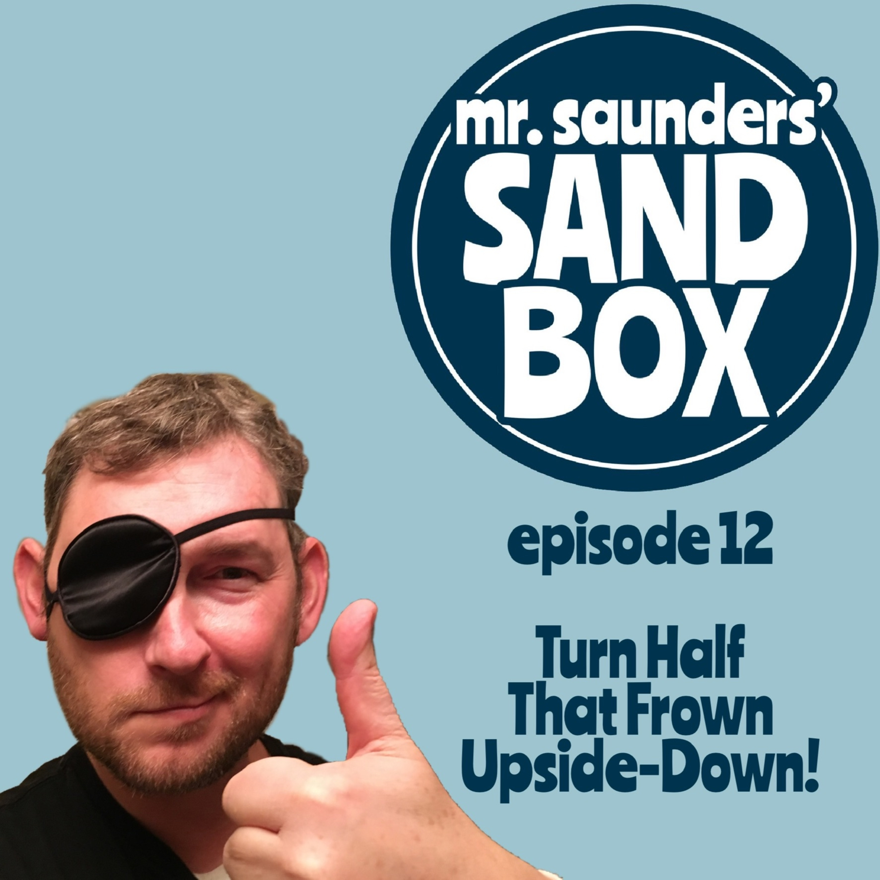 Mr. Saunders' Sand Box - Episode 12: Turn Half that Frown Upside-Down! episode artwork