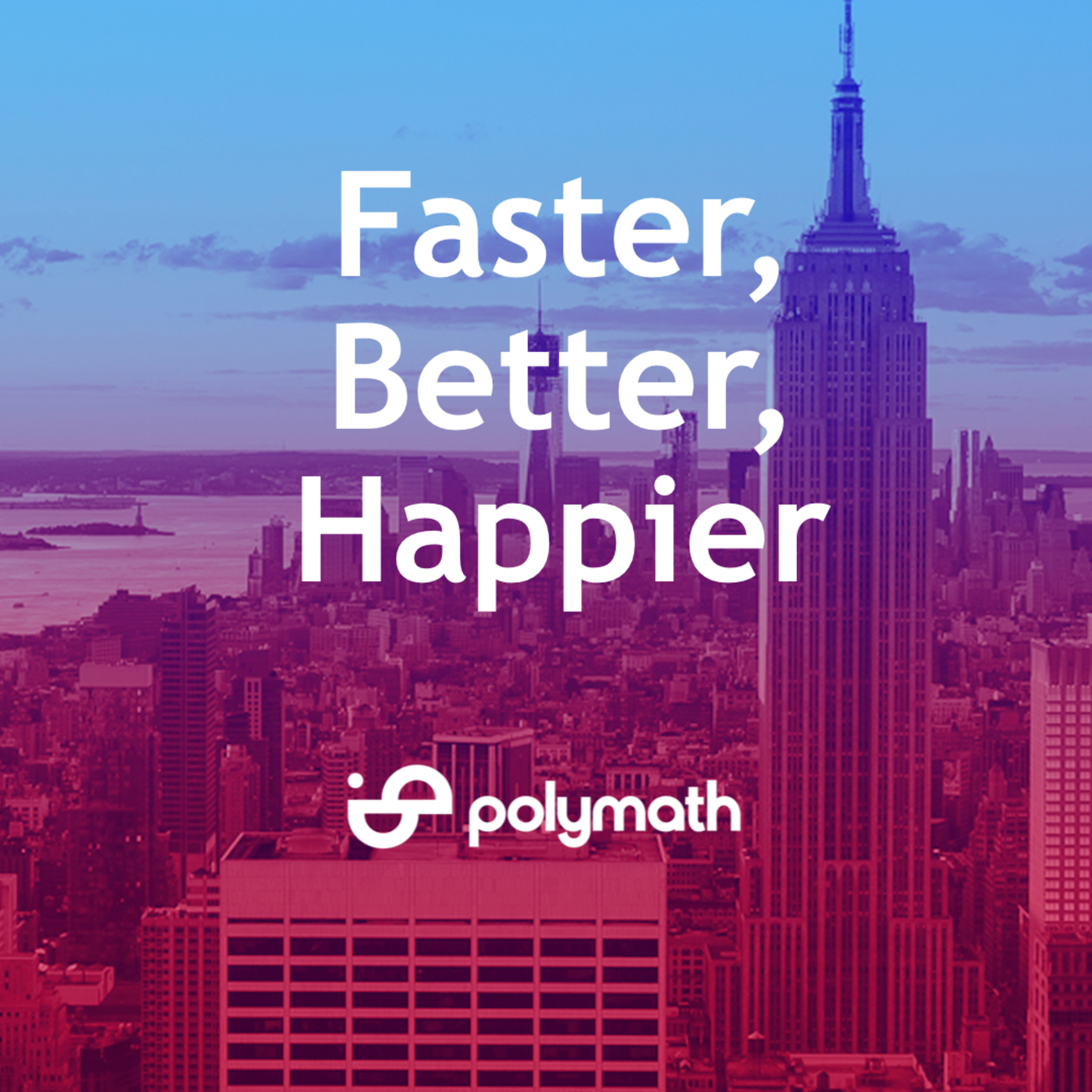 Faster, Better, Happier by Polymath