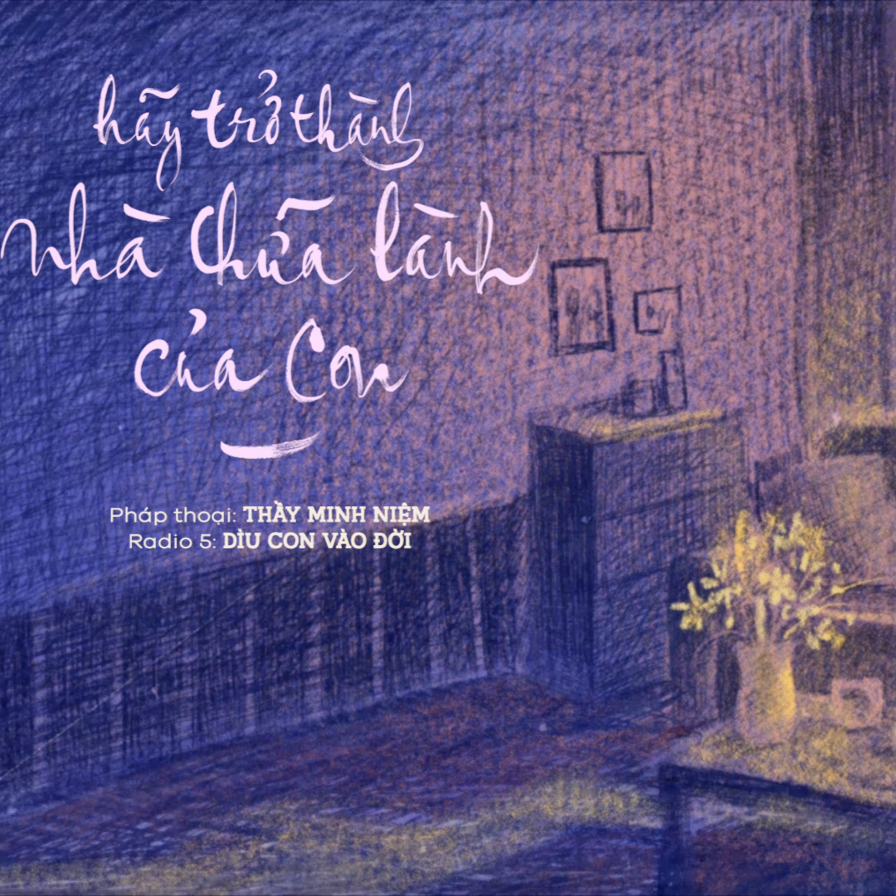 Thầy Minh Niệm l Hãy trở thành nhà chữa lành của con l Trích Radio số 05 "Dìu con vào đời" episode artwork