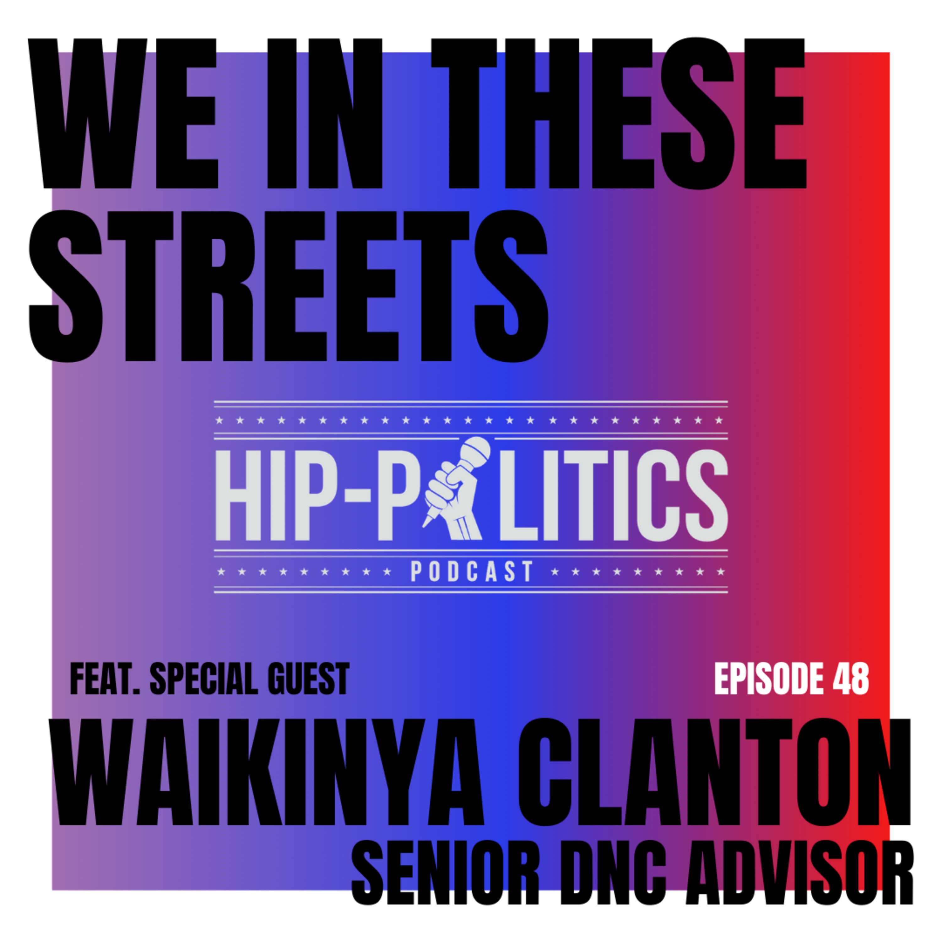 Epi. 48 “We In These Streets” w/ Waikinya Clanton - DNC Senior Advisor episode artwork