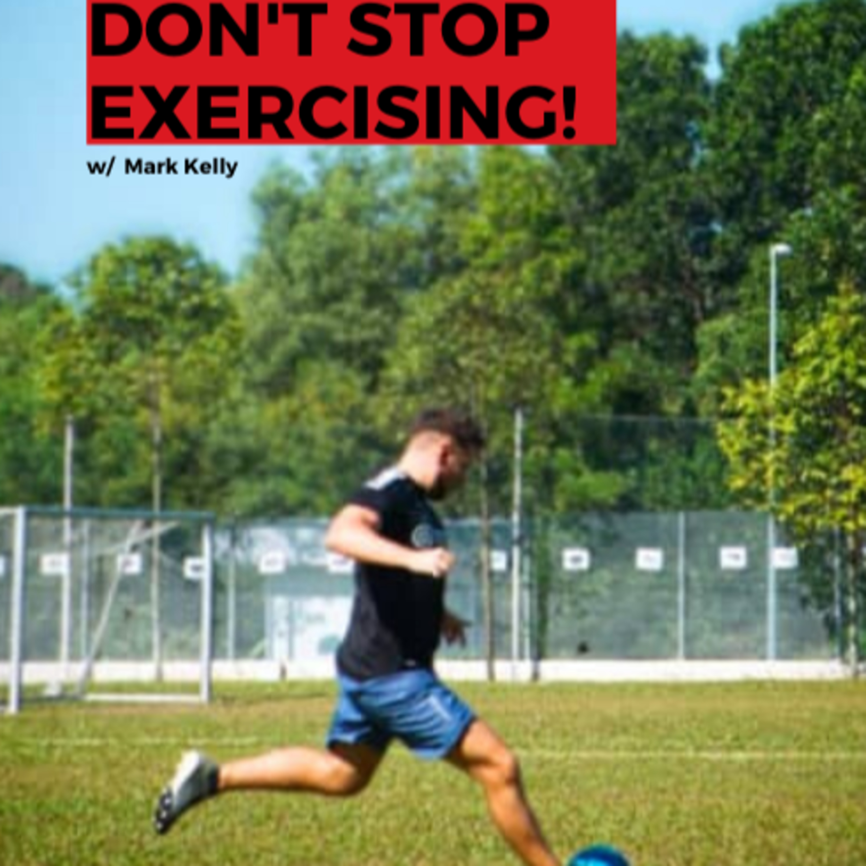 Don't stop exercising! w/ Mark Kelly