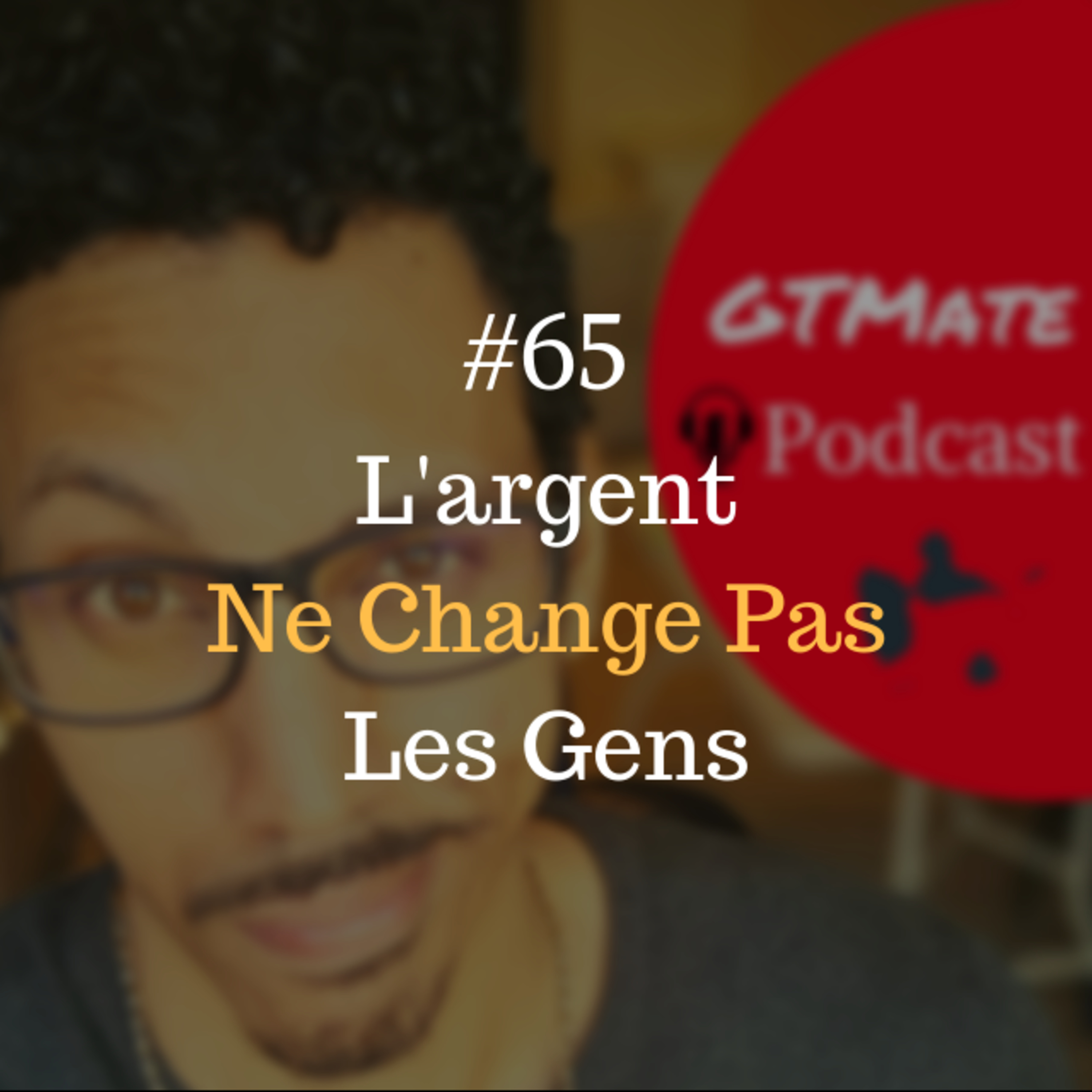 Pourquoi l'argent Ne Change Pas les gens | #GTMate 065 episode artwork