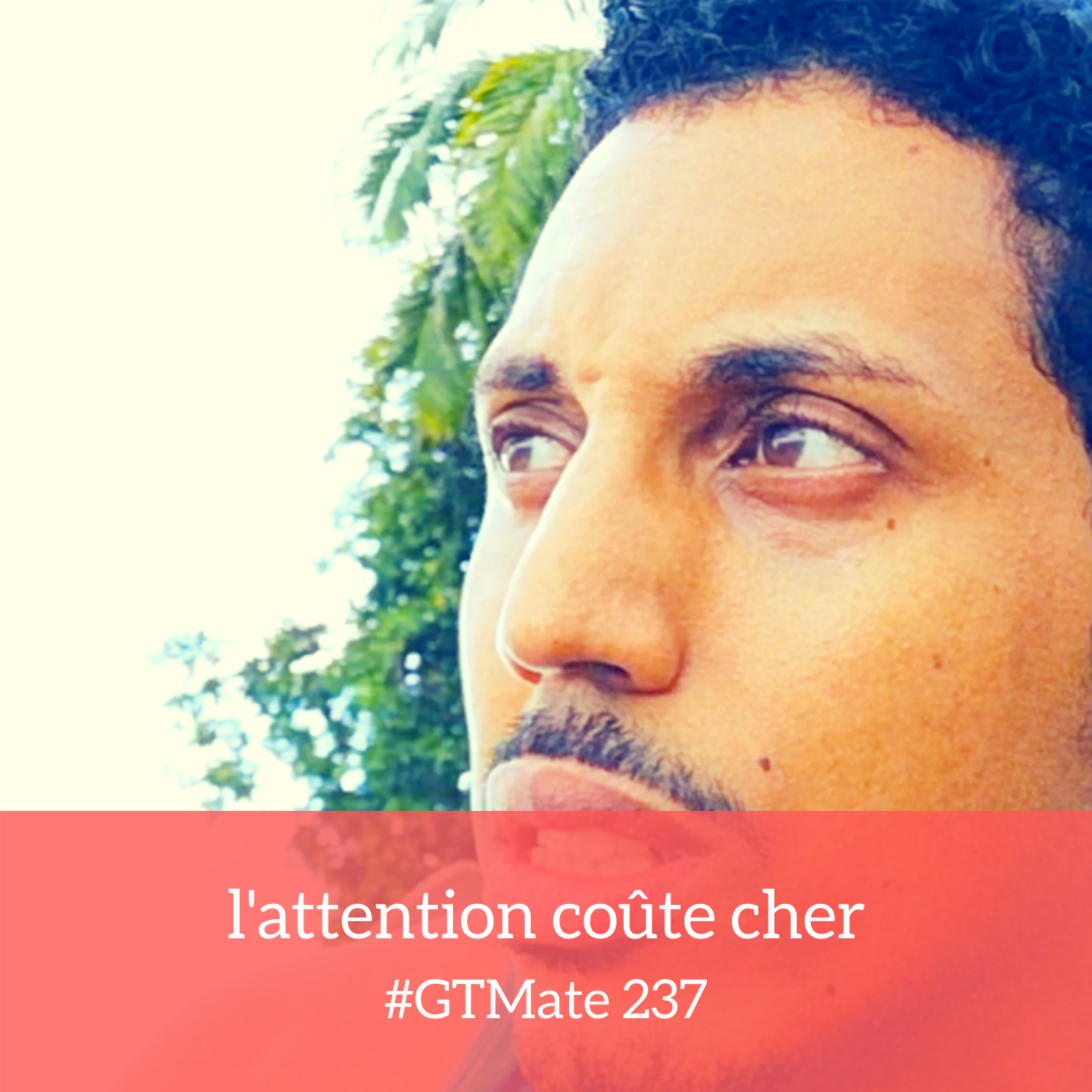 l'attention coûte cher | #GTMate 237 episode artwork