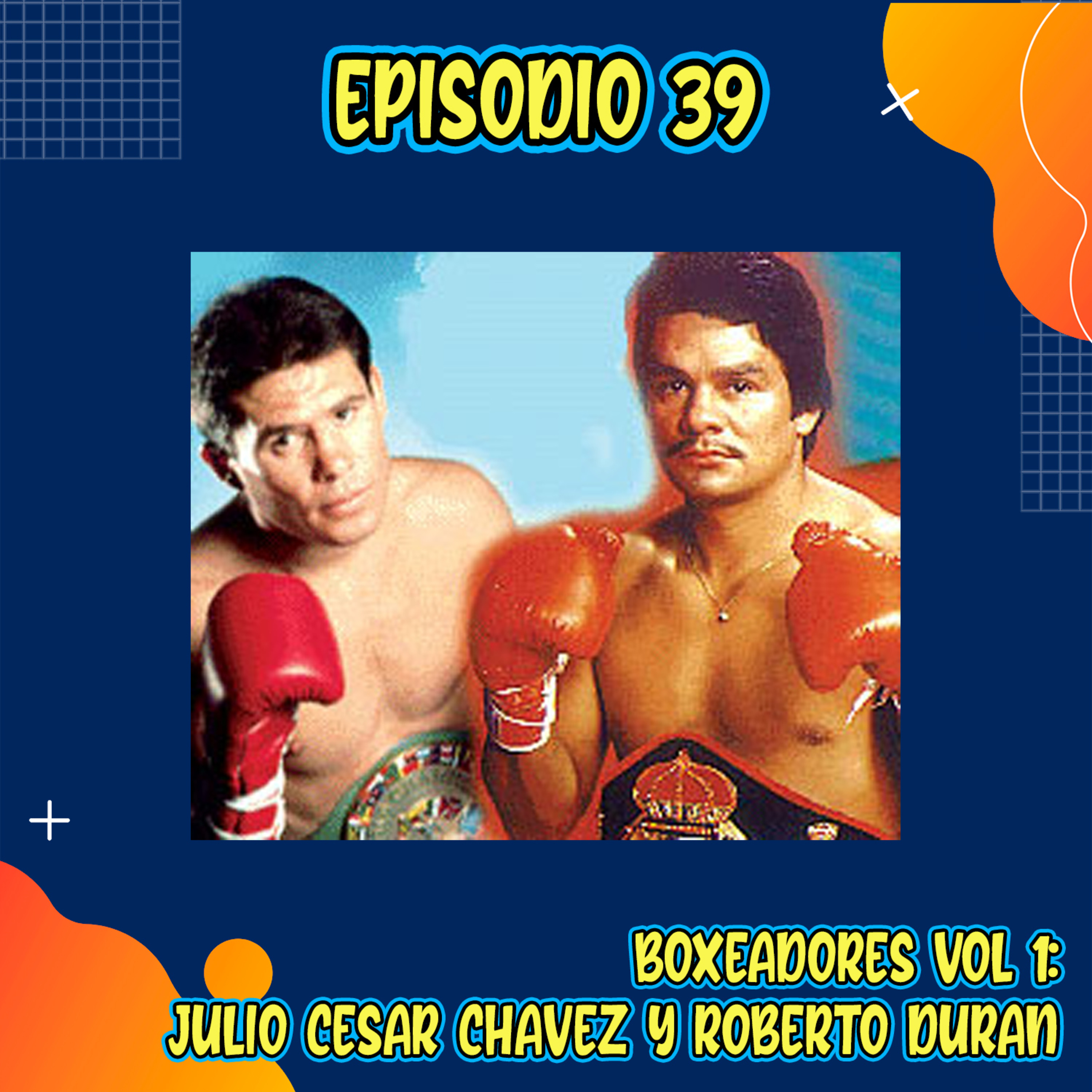 E39: Boxeadores Vol 1: Julio Cesar Chávez y Roberto Durán (Con Sam Butler)