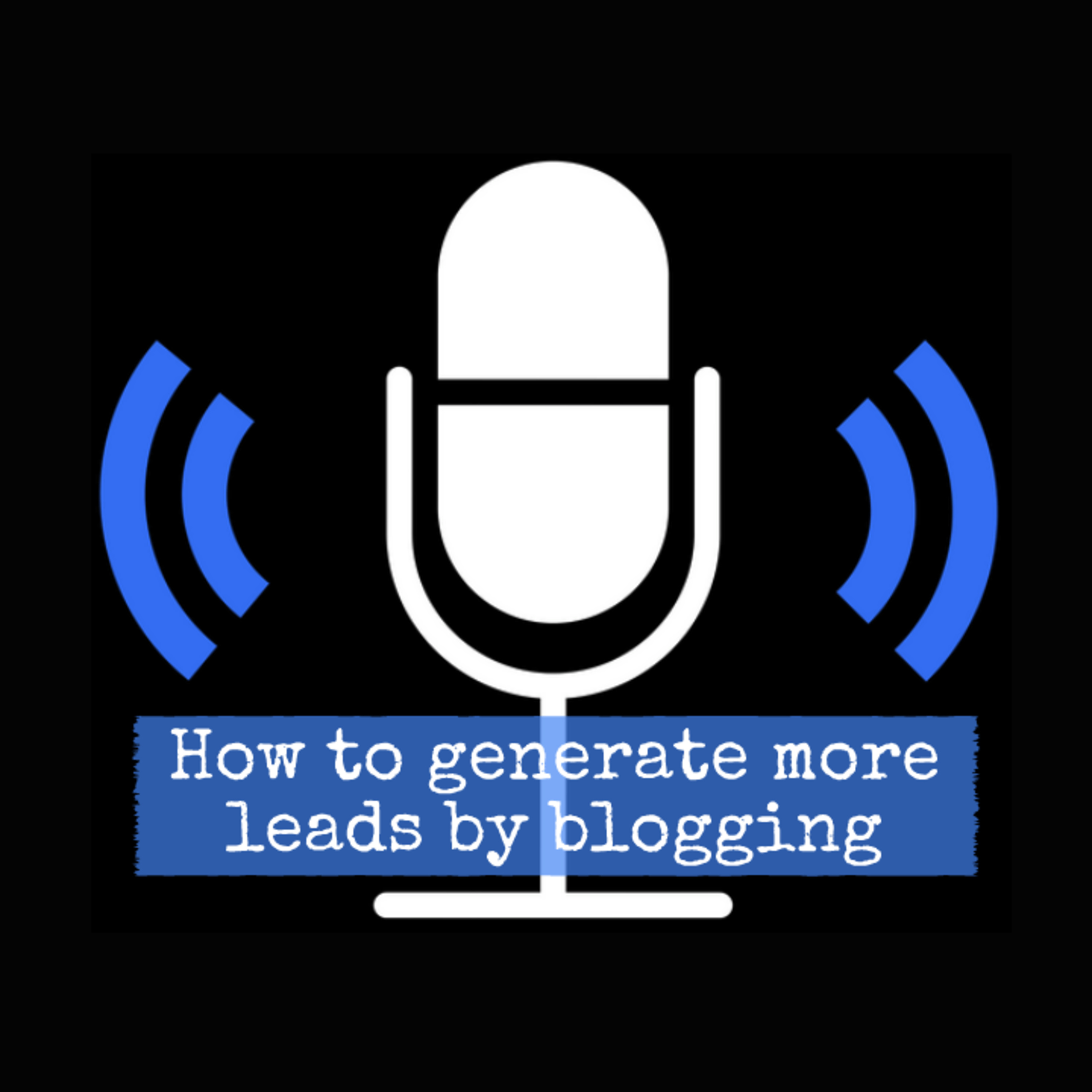 How to generate more leads by blogging episode artwork