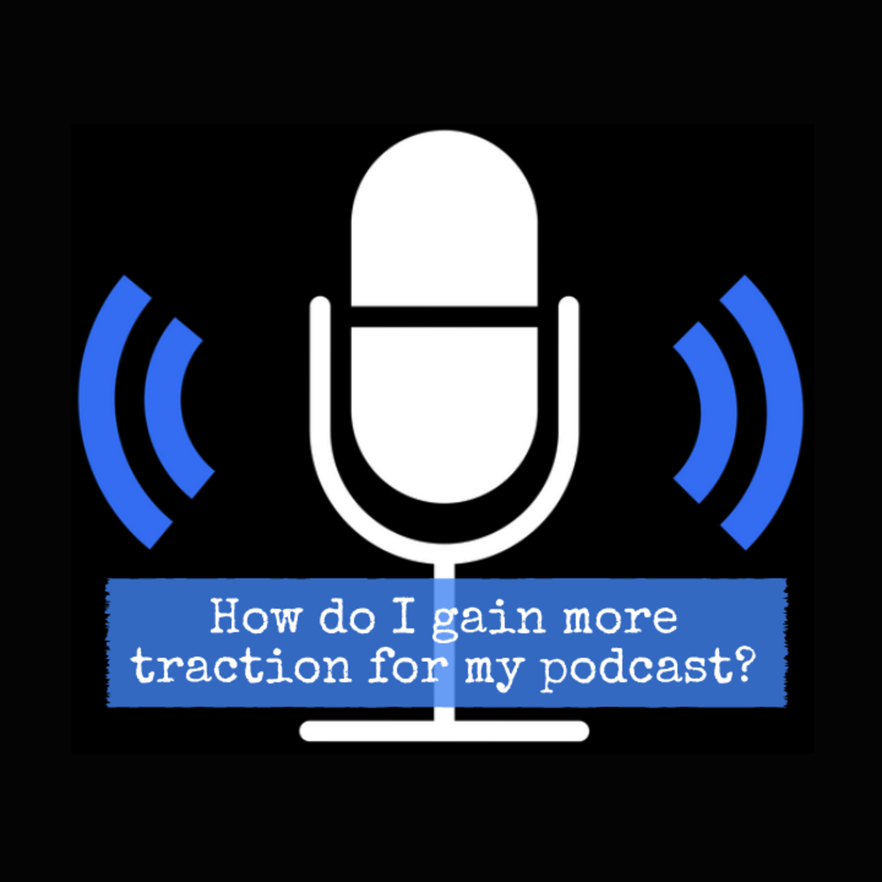 How do I gain more traction for my podcast? episode artwork