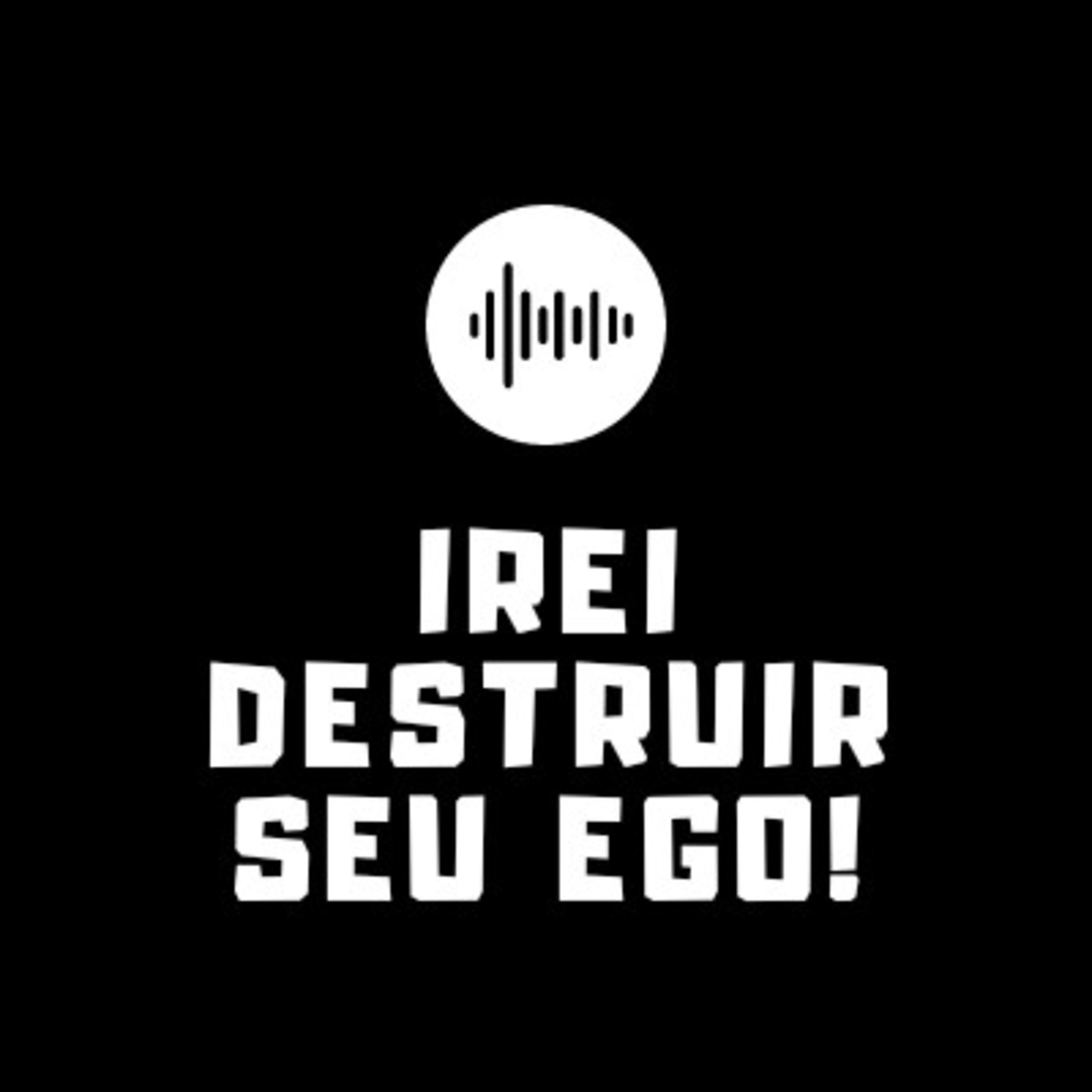 #03 Irei destruir seu ego!
