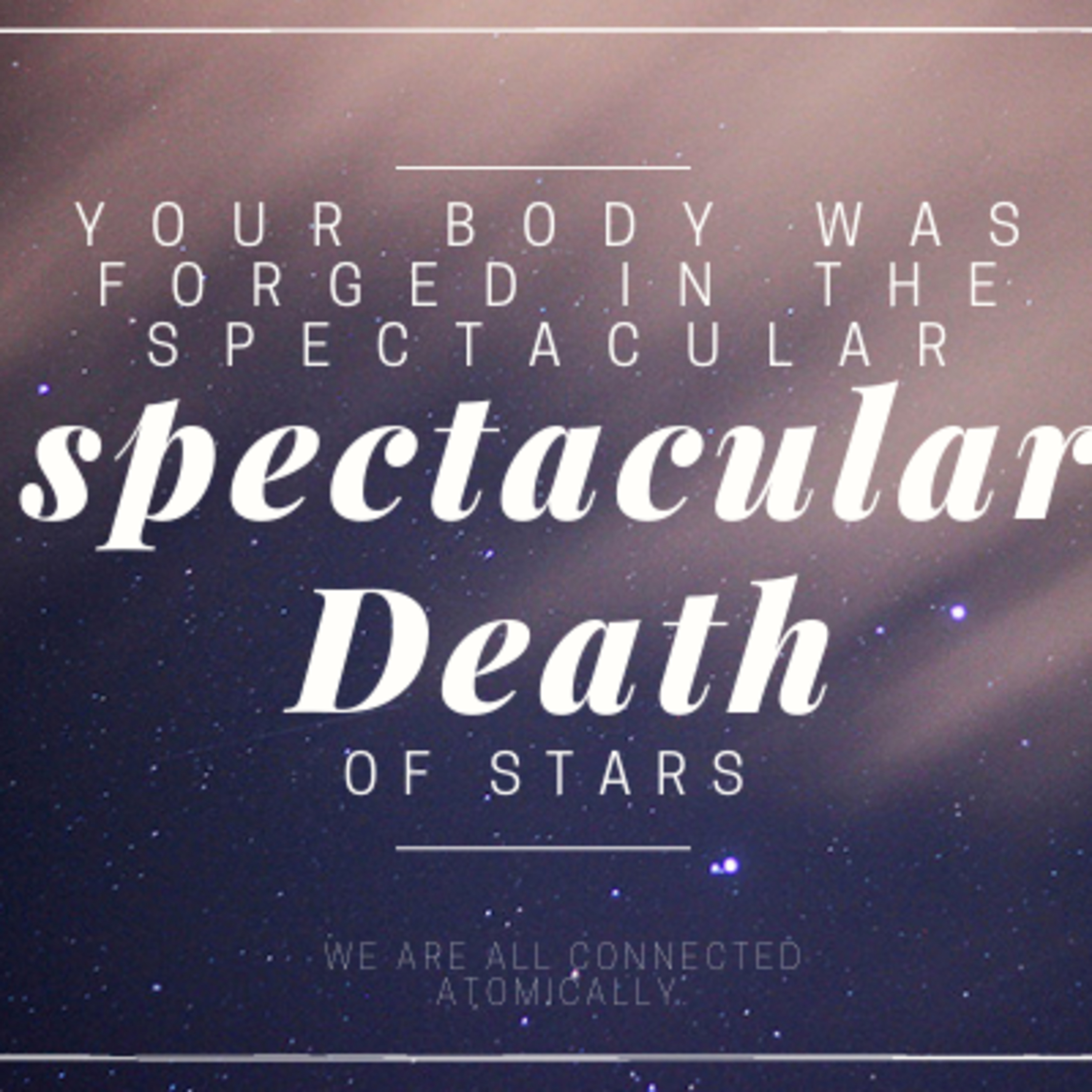 Your body was forged in the spectacular death of stars