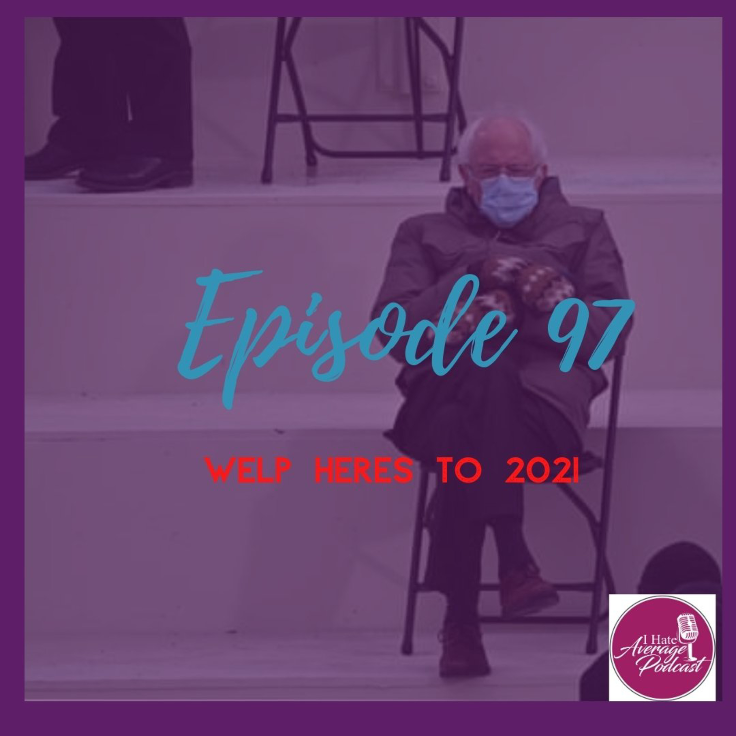 Episode 97: Welp here’s to 2021
