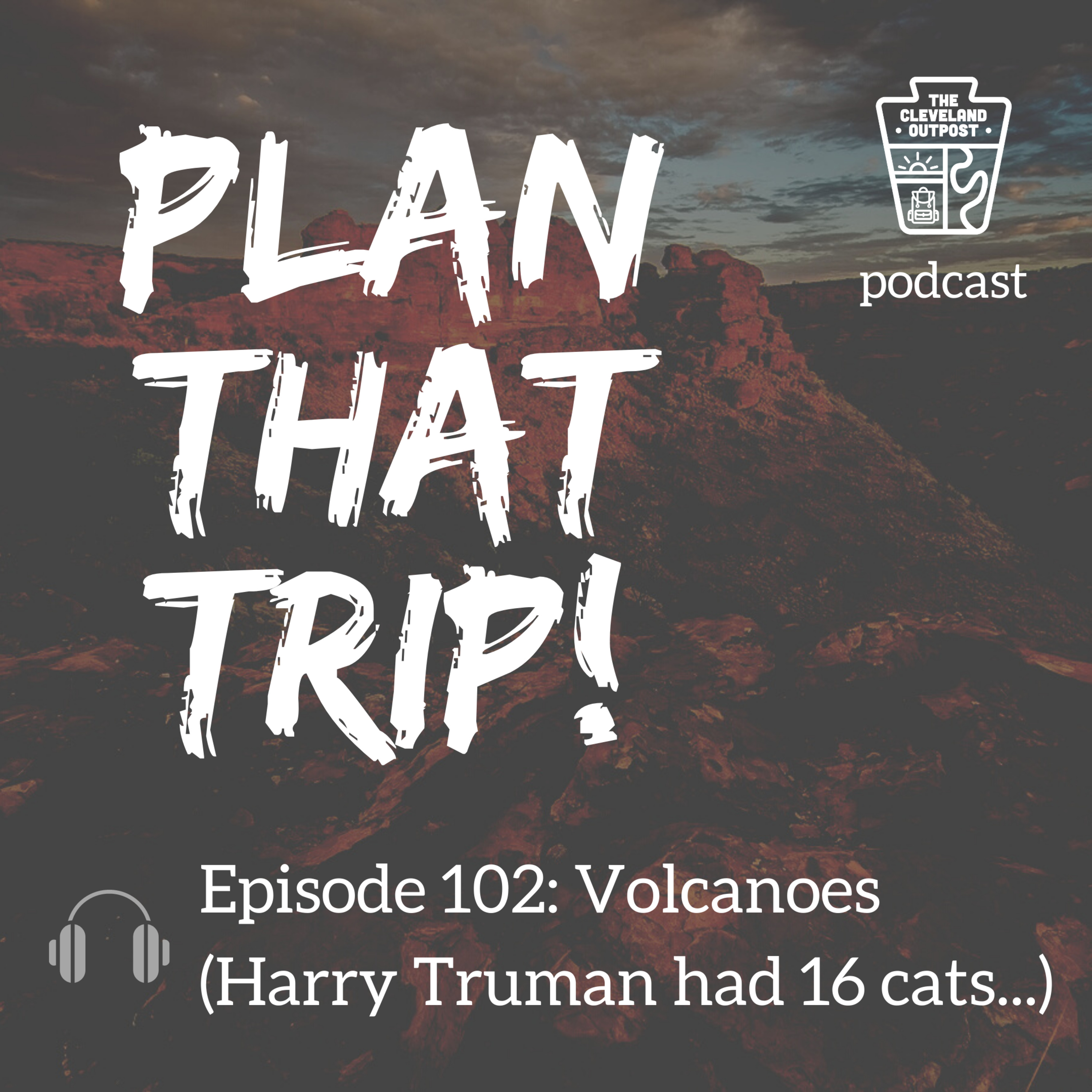 PLAN THAT TRIP! Ep. 102 - Volcanoes (Harry Truman had 16 cats...)