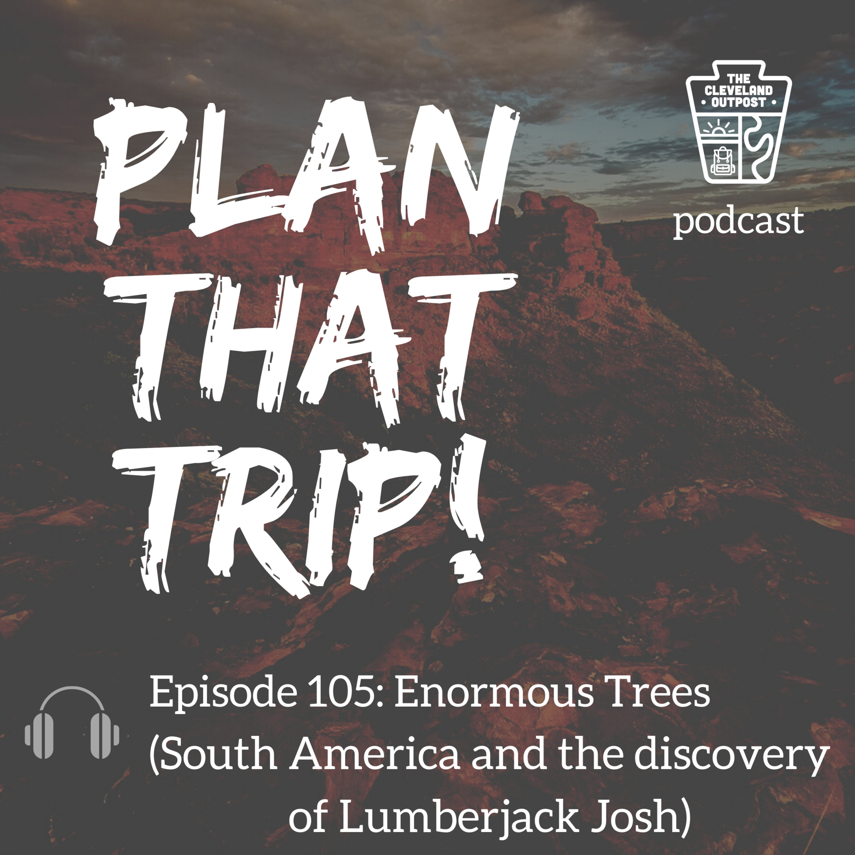 PLAN THAT TRIP! Ep. 106 - Enormous Trees (South America and the discovery of Lumberjack Josh)