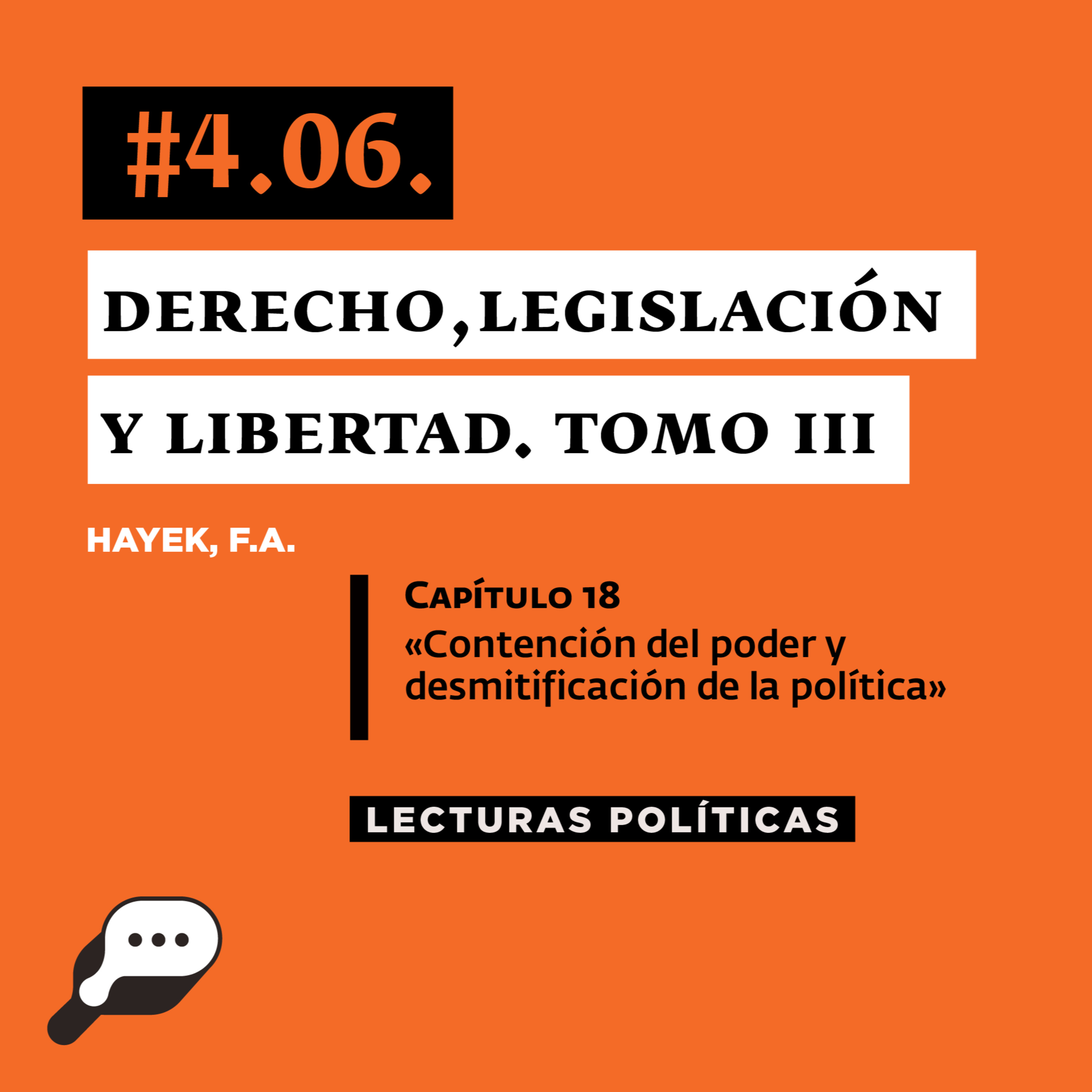 LECTURAS POLÍTICAS #4.6.: Hayek, F.A. Derecho, Legislación y Libertad. Capítulo 18: «Contención del poder y desmitificación de la política». episode artwork