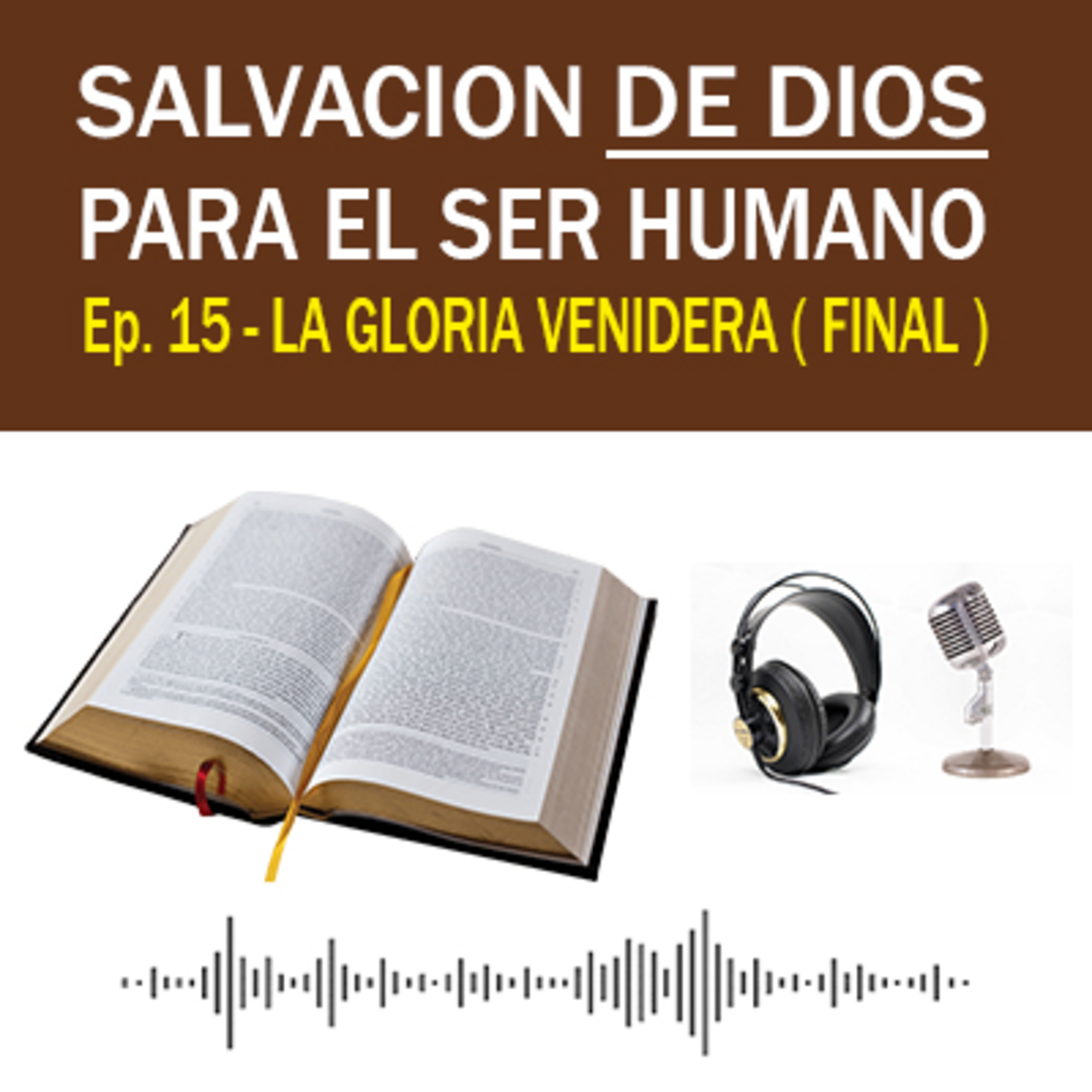 La Gloria Venidera - Salvación de Dios para el Ser Humano Ep. 15 ( FINAL ) episode artwork