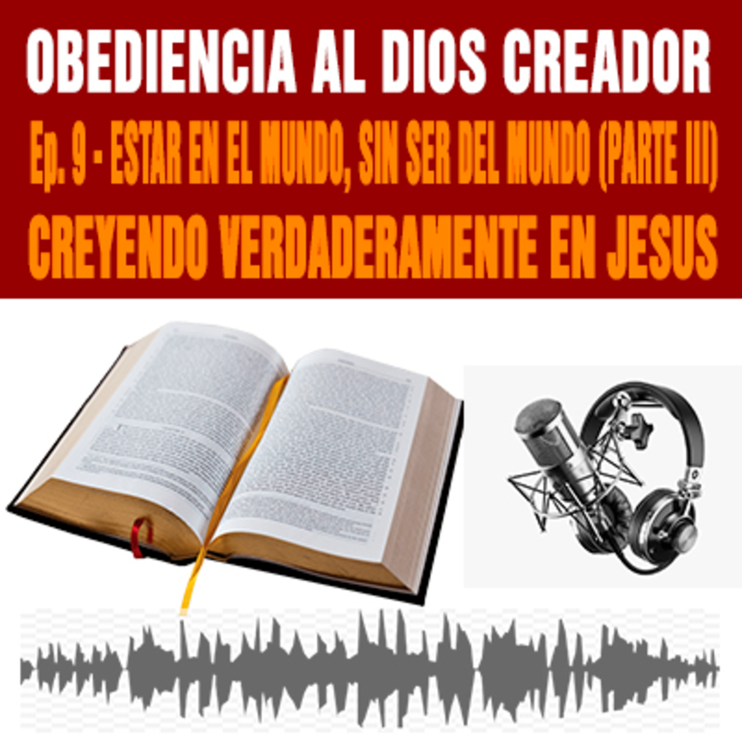 Estar en el mundo, sin ser del mundo: Oyendo a Jesucristo, creyendo en su Palabra (PARTE II). Ep 9 Obediencia al Dios Creador episode artwork